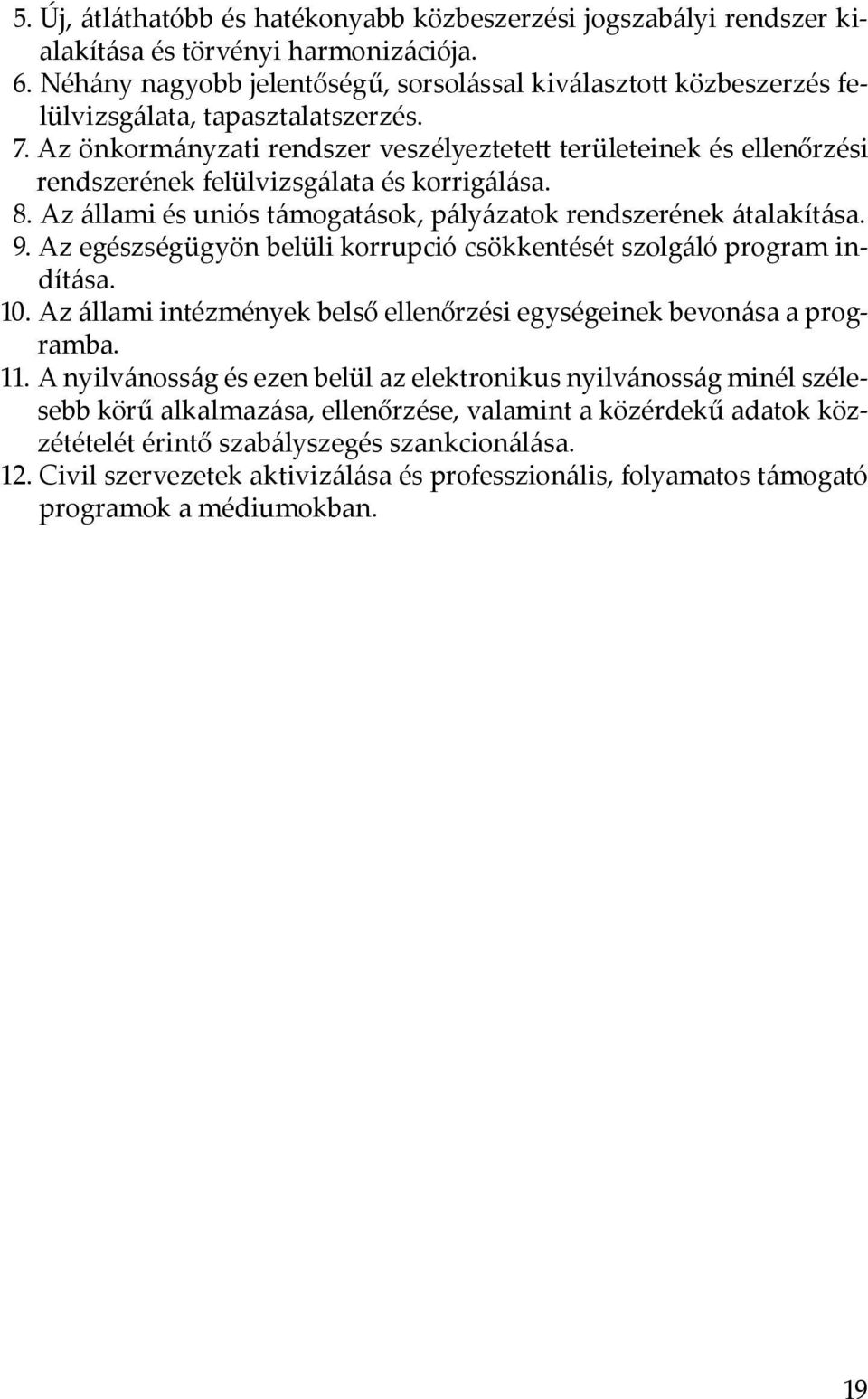 Az önkormányzati rendszer veszélyeztete területeinek és ellenőrzési rendszerének felülvizsgálata és korrigálása. 8. Az állami és uniós támogatások, pályázatok rendszerének átalakítása. 9.