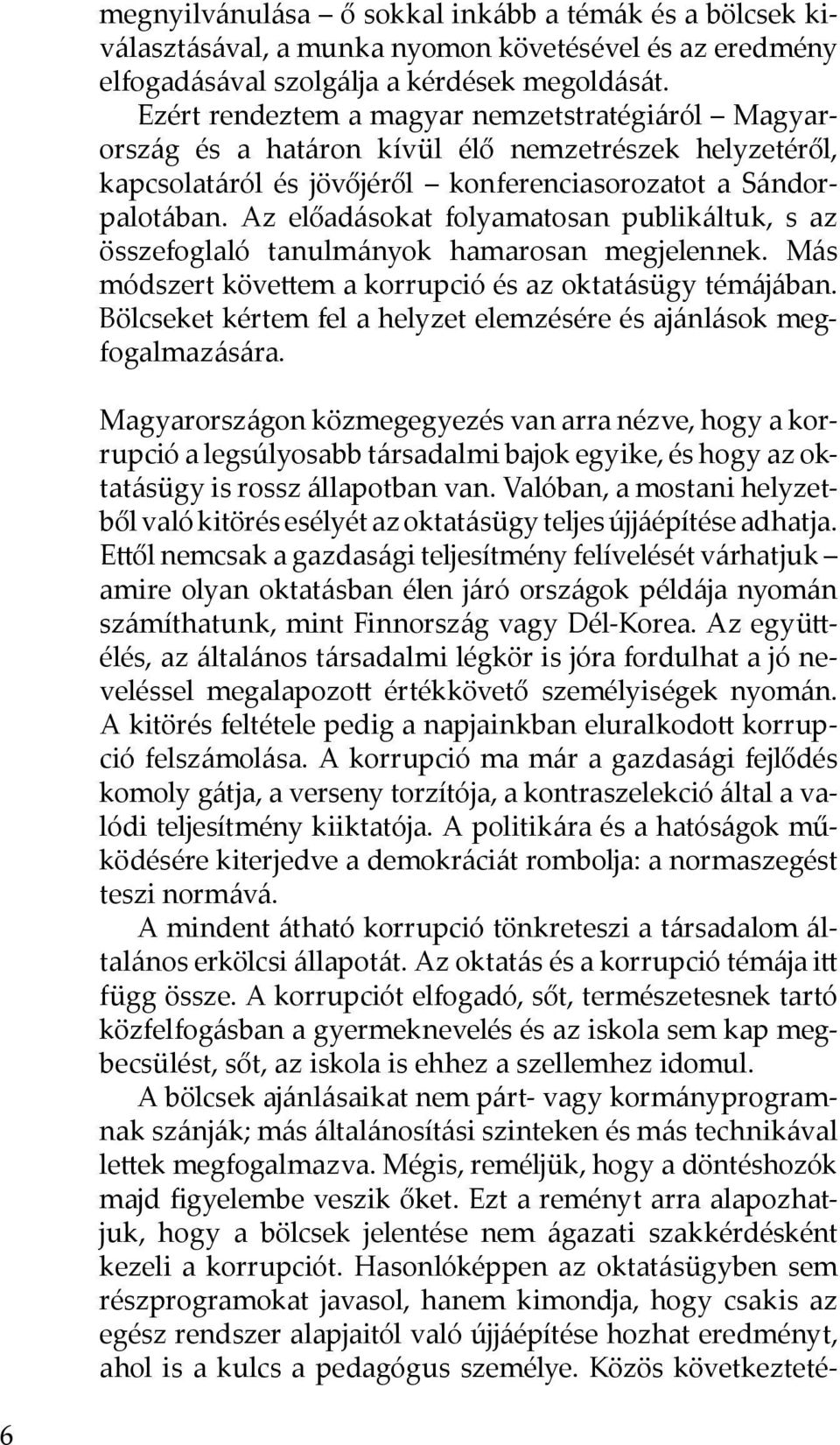 Az előadásokat folyamatosan publikáltuk, s az összefoglaló tanulmányok hamarosan megjelennek. Más módszert köve em a korrupció és az oktatásügy témájában.