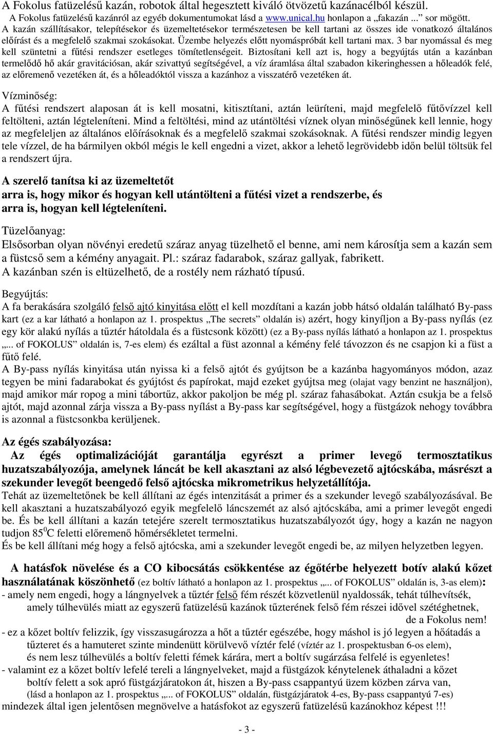 Üzembe helyezés elıtt nyomáspróbát kell tartani max. 3 bar nyomással és meg kell szüntetni a főtési rendszer esetleges tömítetlenségeit.