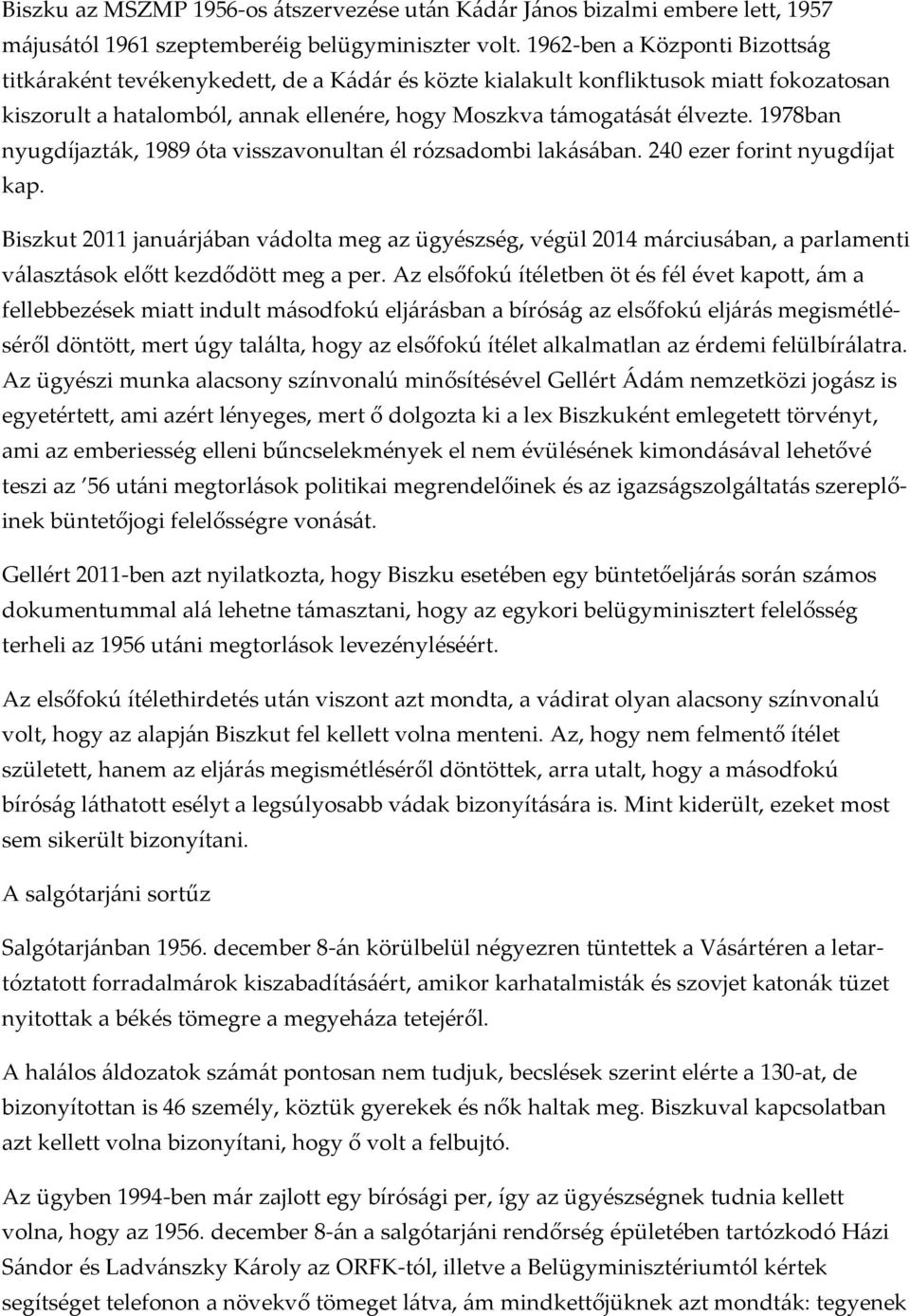 1978ban nyugdíjazták, 1989 óta visszavonultan él rózsadombi lakásában. 240 ezer forint nyugdíjat kap.