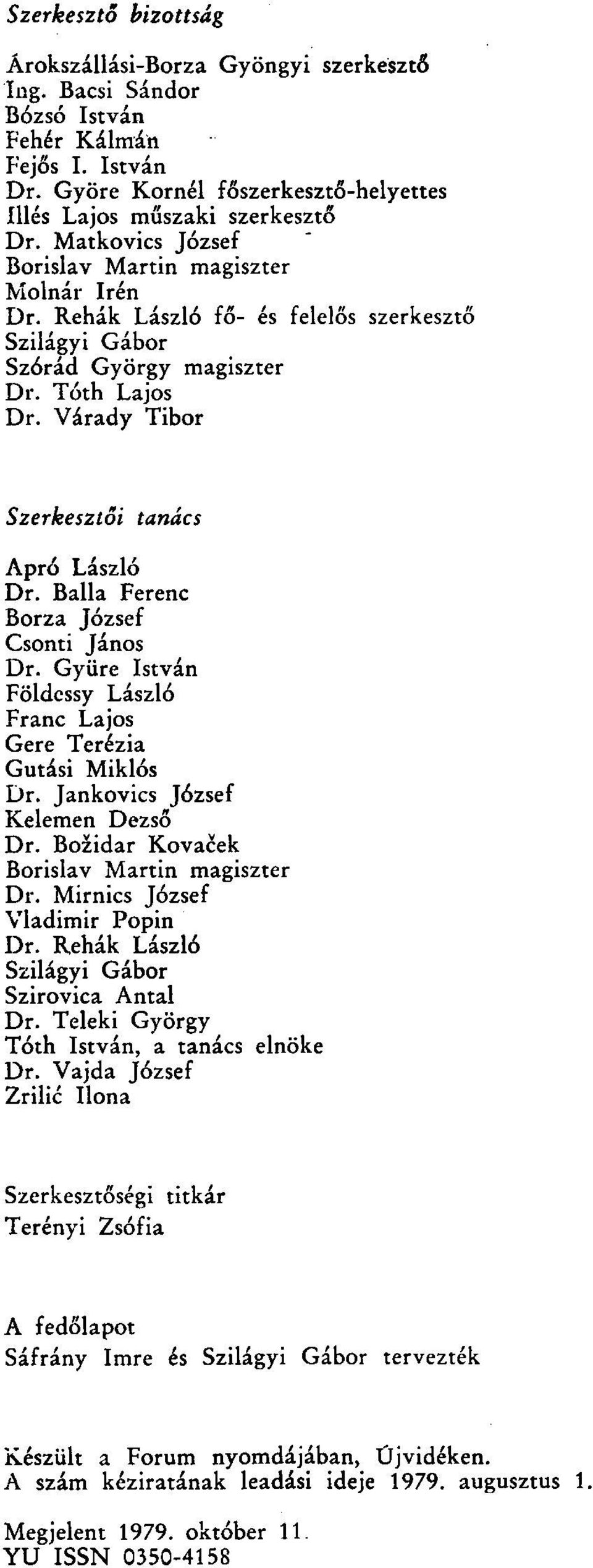 Várady Tibor Szerkesztői tanács Apró László Dr. Ballá Ferenc Borza József Csonti János Dr. Gyüre István Földcssy László Franc Lajos Gere Terézia Gutási Miklós Dr. Jankovics József Kelemen Dezső Dr.