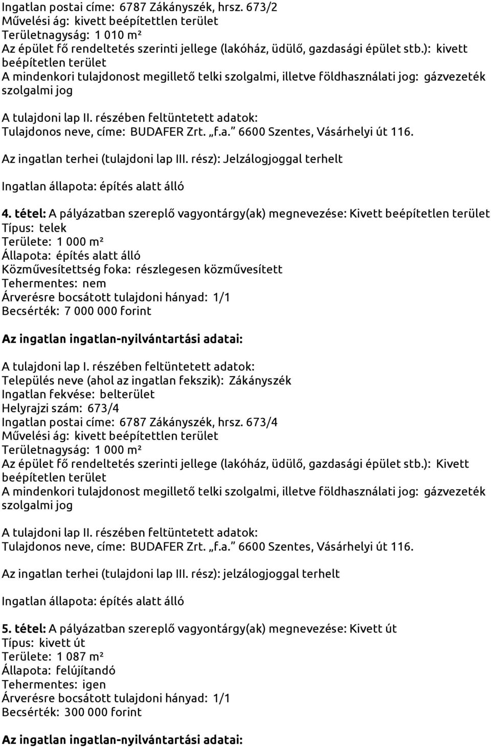 részében feltüntetett adatok: Tulajdonos neve, címe: BUDAFER Zrt. f.a. 6600 Szentes, Vásárhelyi út 116. Az ingatlan terhei (tulajdoni lap III.