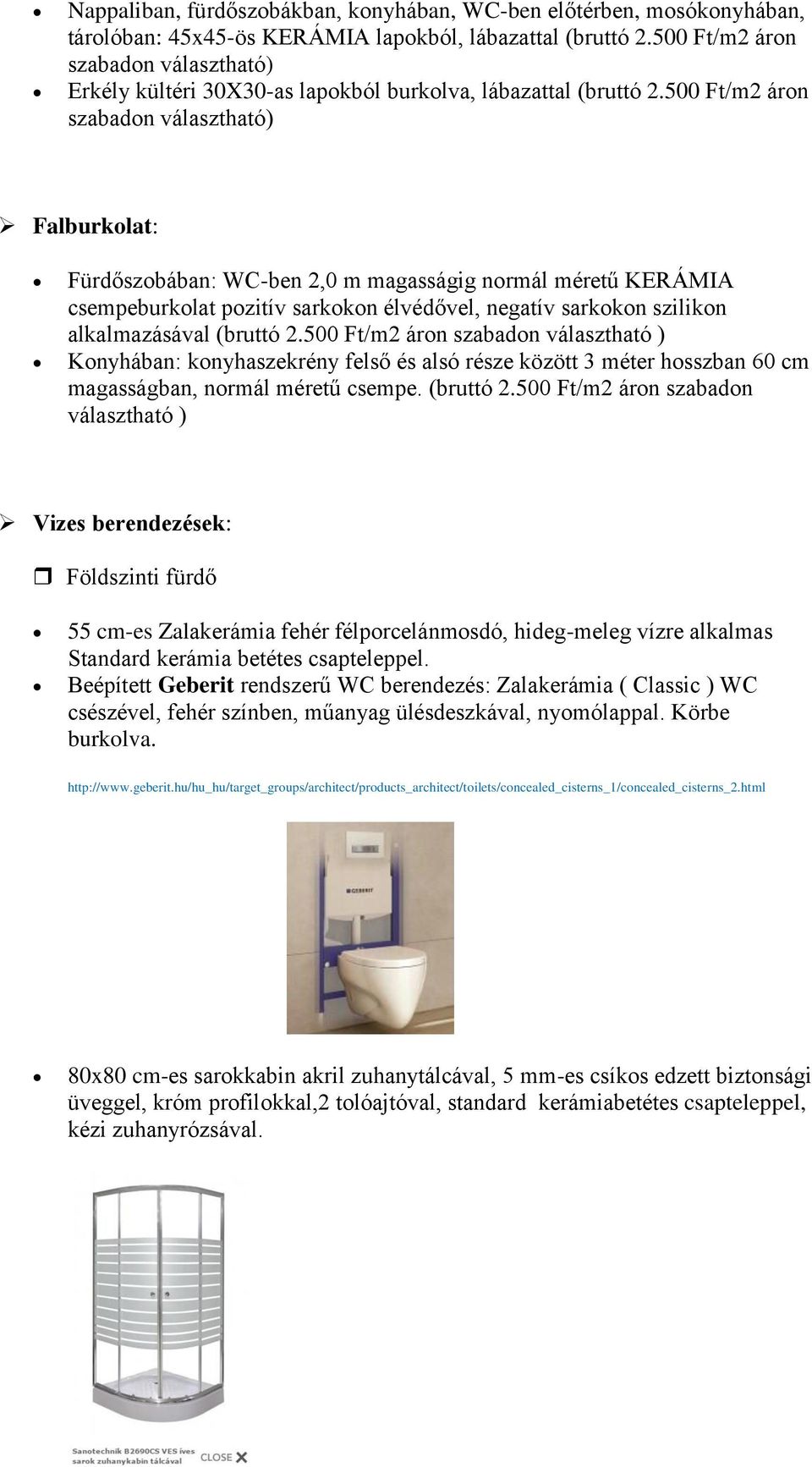 500 Ft/m2 áron szabadon választható) Falburkolat: Fürdőszobában: WC-ben 2,0 m magasságig normál méretű KERÁMIA csempeburkolat pozitív sarkokon élvédővel, negatív sarkokon szilikon alkalmazásával