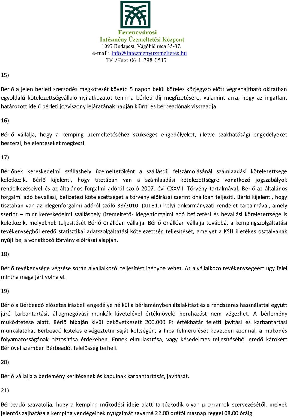 16) Bérlő vállalja, hogy a kemping üzemeltetéséhez szükséges engedélyeket, illetve szakhatósági engedélyeket beszerzi, bejelentéseket megteszi.