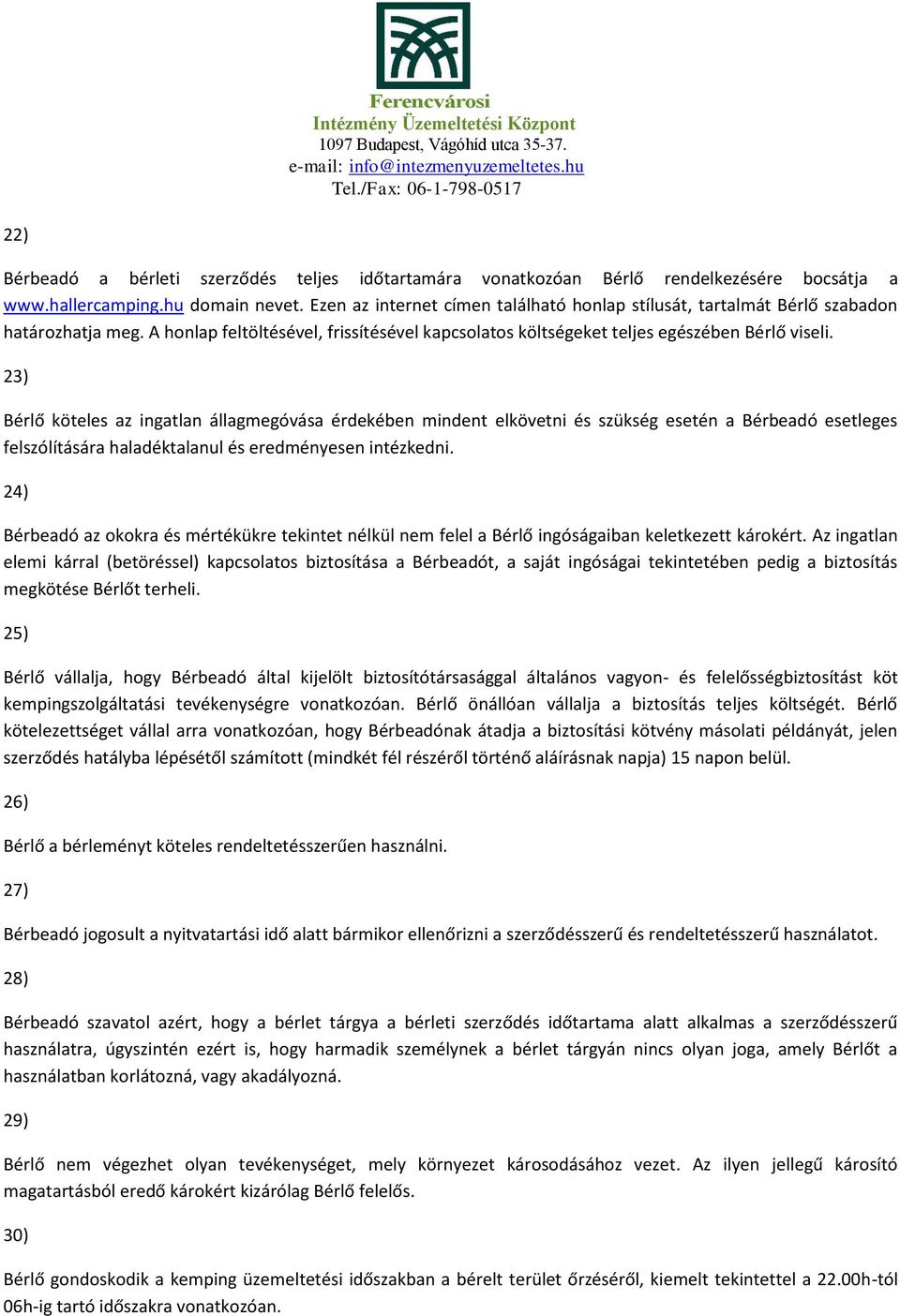 23) Bérlő köteles az ingatlan állagmegóvása érdekében mindent elkövetni és szükség esetén a Bérbeadó esetleges felszólítására haladéktalanul és eredményesen intézkedni.