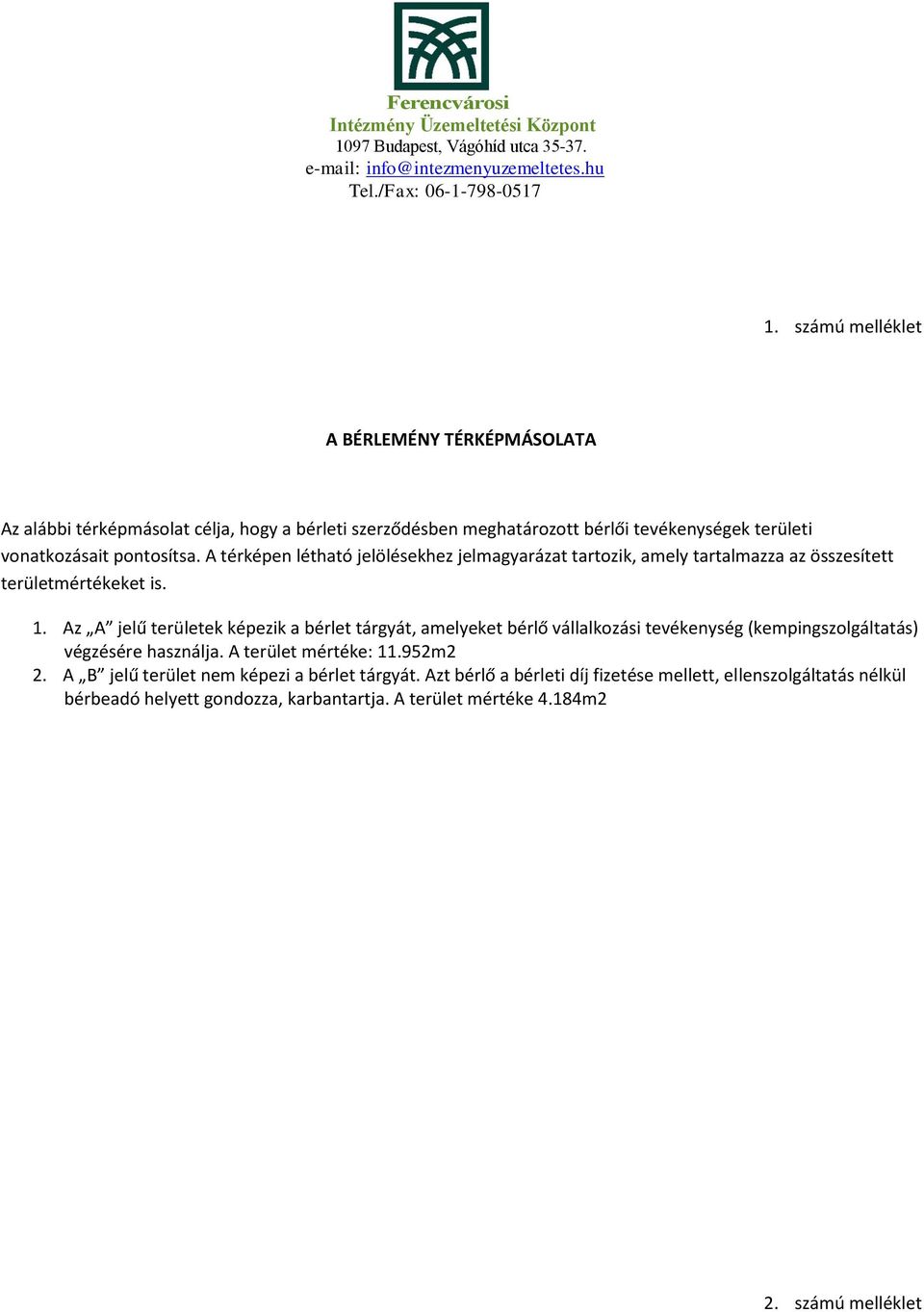 Az A jelű területek képezik a bérlet tárgyát, amelyeket bérlő vállalkozási tevékenység (kempingszolgáltatás) végzésére használja. A terület mértéke: 11.952m2 2.