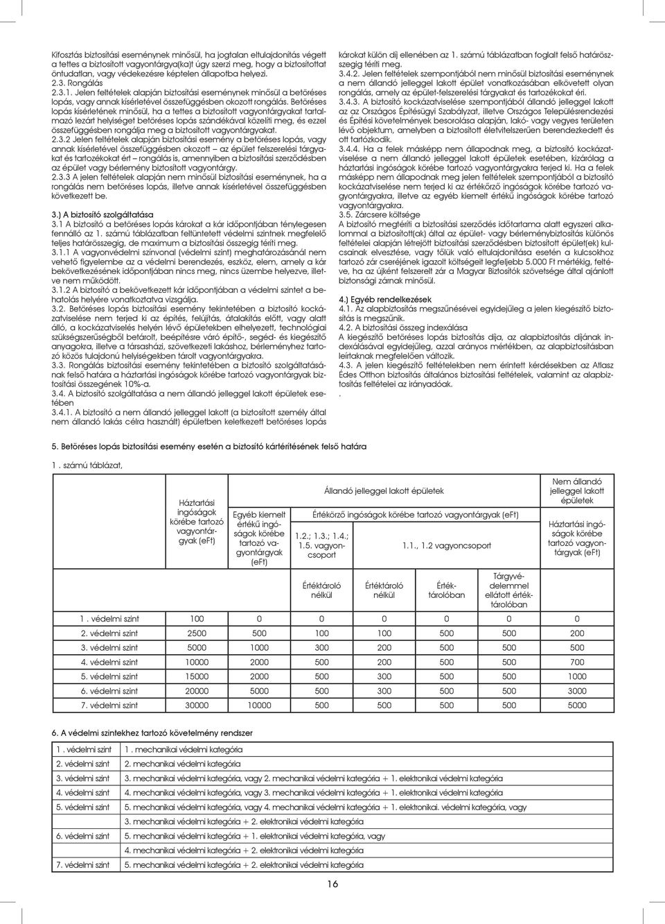 Betöréses lopás kísérletének minôsül, ha a tettes a biztosított vagyontárgyakat tartalmazó lezárt helyiséget betöréses lopás szándékával közelíti meg, és ezzel összefüggésben rongálja meg a