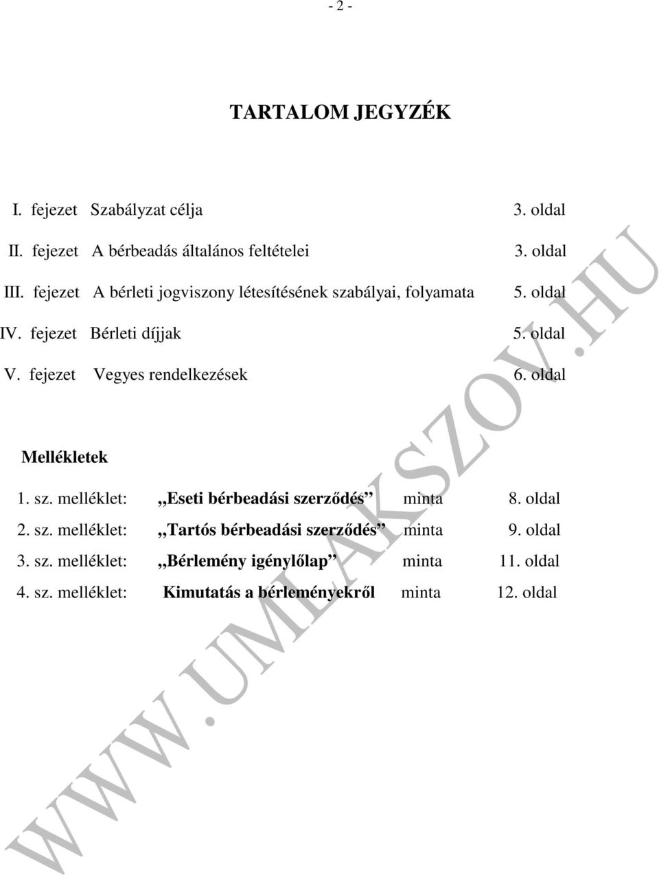 fejezet Vegyes rendelkezések 6. oldal Mellékletek 1. sz. melléklet: Eseti bérbeadási szerződés minta 8. oldal 2. sz. melléklet: Tartós bérbeadási szerződés minta 9.