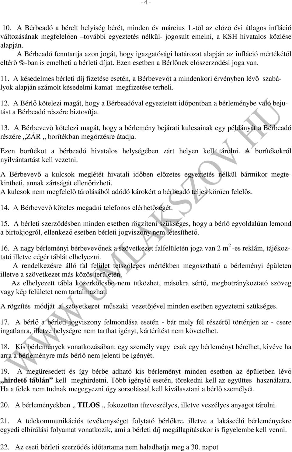 A késedelmes bérleti díj fizetése esetén, a Bérbevevőt a mindenkori érvényben lévő szabályok alapján számolt késedelmi kamat megfizetése terheli. 12.