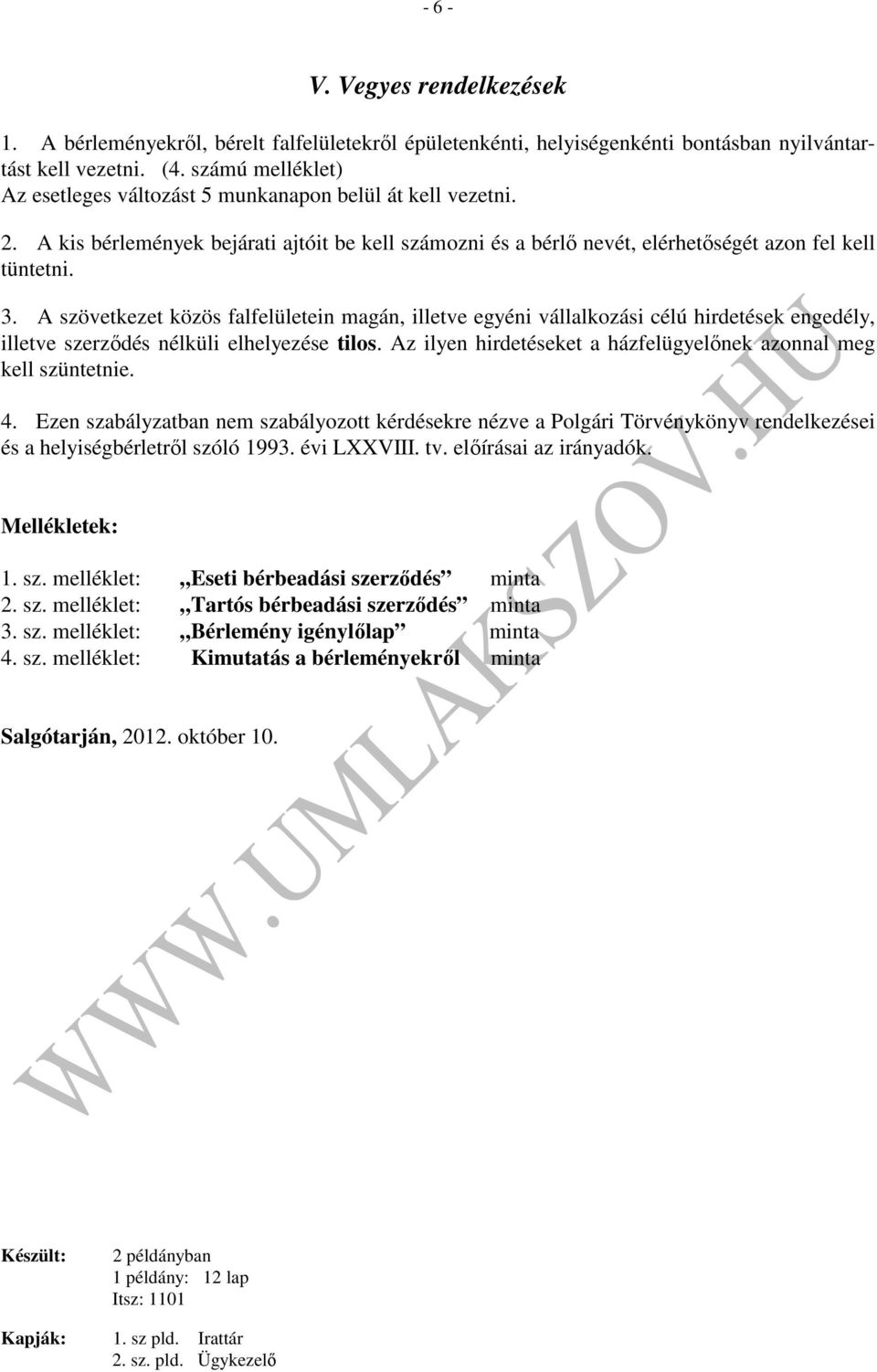 A szövetkezet közös falfelületein magán, illetve egyéni vállalkozási célú hirdetések engedély, illetve szerződés nélküli elhelyezése tilos.