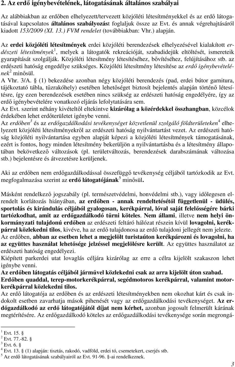 Az erdei közjóléti létesítmények erdei közjóléti berendezések elhelyezésével kialakított erdészeti létesítmények 1, melyek a látogatók rekreációját, szabadidejük eltöltését, ismereteik gyarapítását