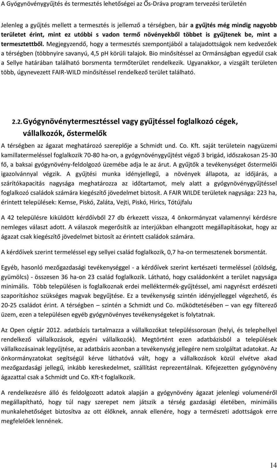 Bio minősítéssel az Ormánságban egyedül csak a Sellye határában található borsmenta termőterület rendelkezik.