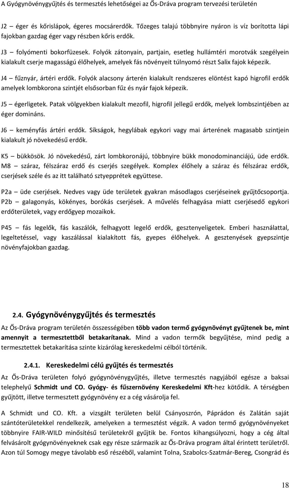 Folyók alacsony árterén kialakult rendszeres elöntést kapó higrofil erdők amelyek lombkorona szintjét elsősorban fűz és nyár fajok képezik. J5 égerligetek.