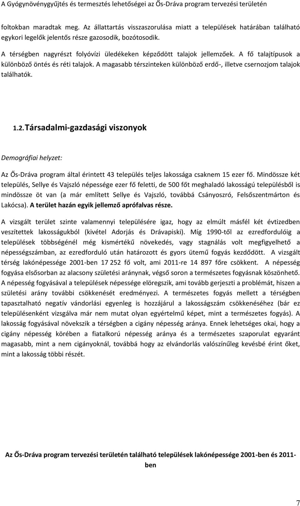 A magasabb térszinteken különböző erdő-, illetve csernozjom talajok találhatók. 1.2.