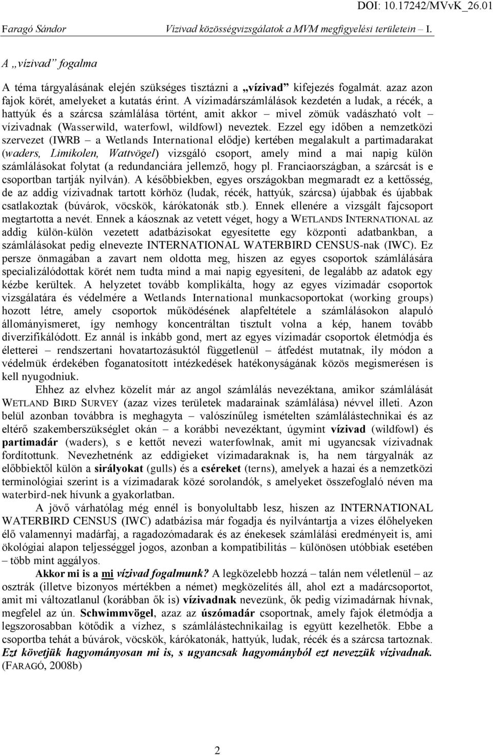 Ezzel egy időben a nemzetközi szervezet (IWRB a Wetlands International elődje) kertében megalakult a partimadarakat (waders, Limikolen, Wattvögel) vizsgáló csoport, amely mind a mai napig külön