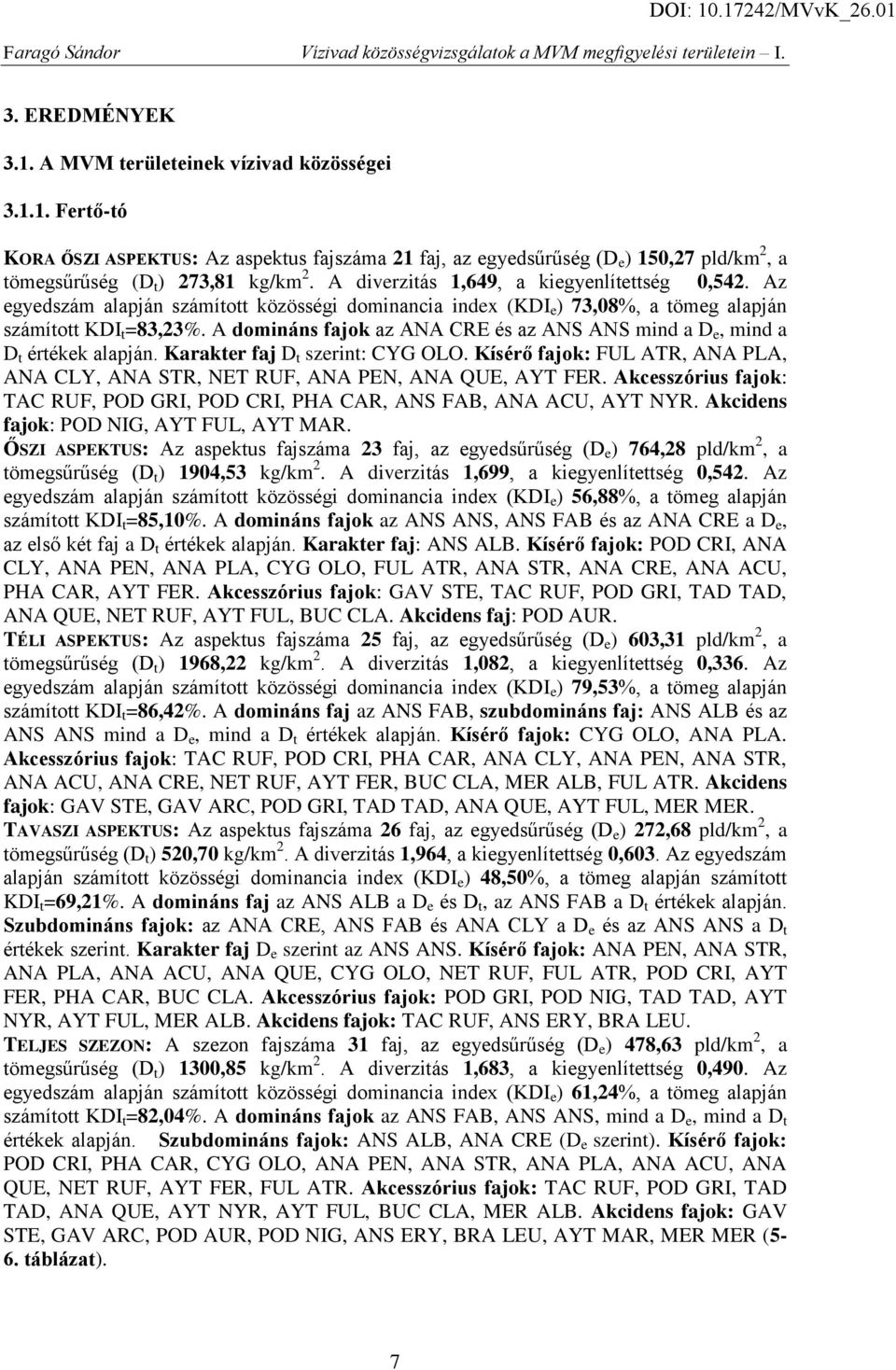 A domináns fajok az ANA CRE és az ANS ANS mind a D e, mind a D t értékek alapján. Karakter faj D t szerint: CYG OLO.