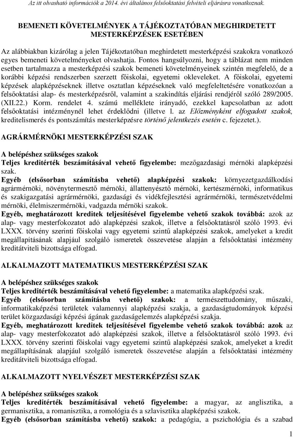 Fontos hangsúlyozni, hogy a táblázat nem minden esetben tartalmazza a mesterképzési szakok bemeneti követelményeinek szintén megfelelő, de a korábbi képzési rendszerben szerzett főiskolai, egyetemi