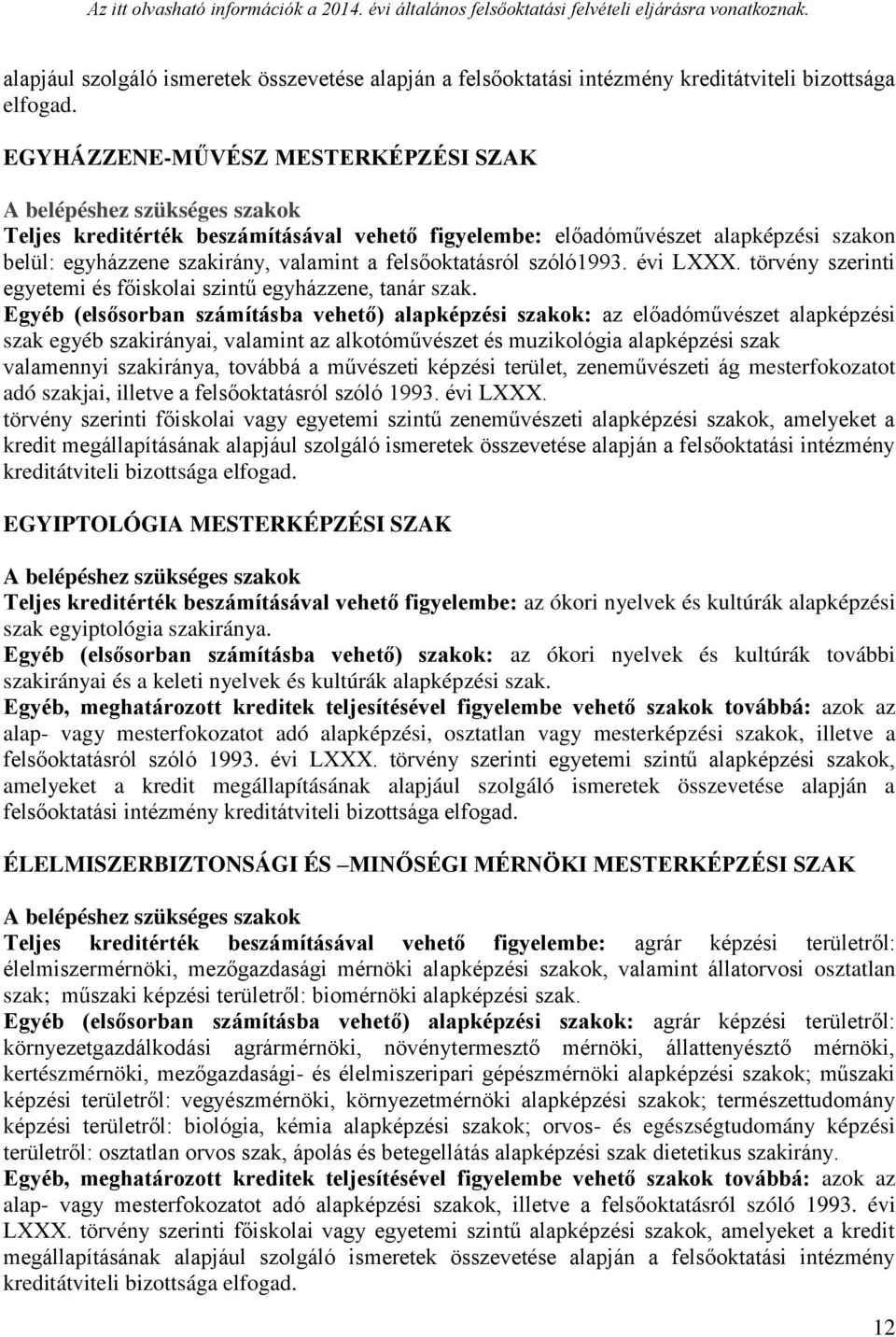 Egyéb (elsősorban számításba vehető) alapképzési szakok: az előadóművészet alapképzési szak egyéb szakirányai, valamint az alkotóművészet és muzikológia alapképzési szak valamennyi szakiránya,