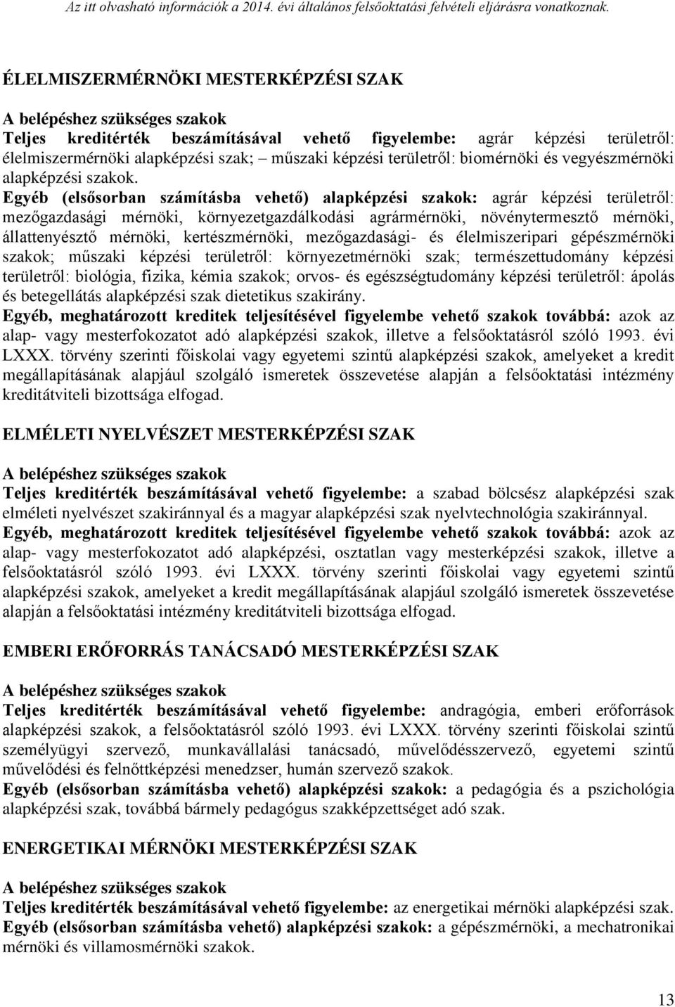 Egyéb (elsősorban számításba vehető) alapképzési szakok: agrár képzési területről: mezőgazdasági mérnöki, környezetgazdálkodási agrármérnöki, növénytermesztő mérnöki, állattenyésztő mérnöki,