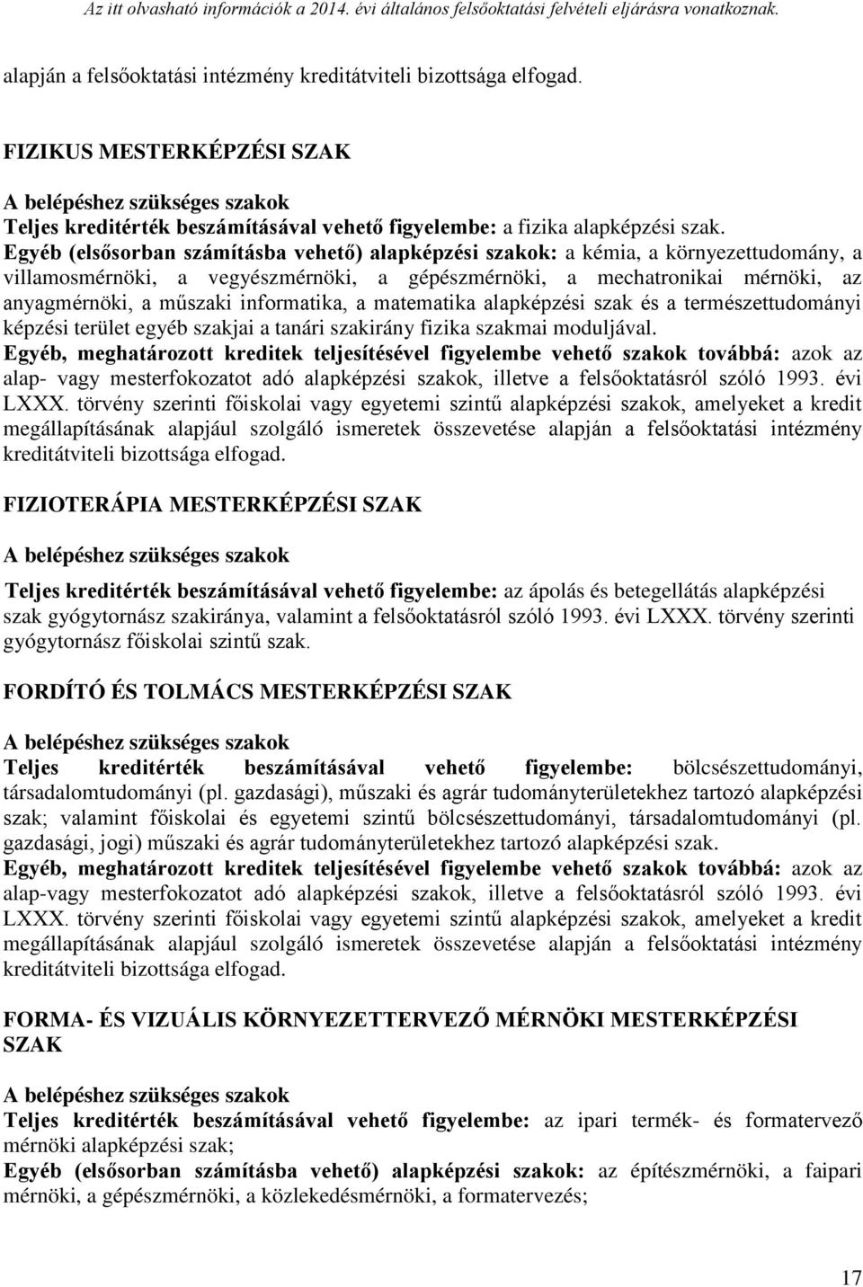 informatika, a matematika alapképzési szak és a természettudományi képzési terület egyéb szakjai a tanári szakirány fizika szakmai moduljával.