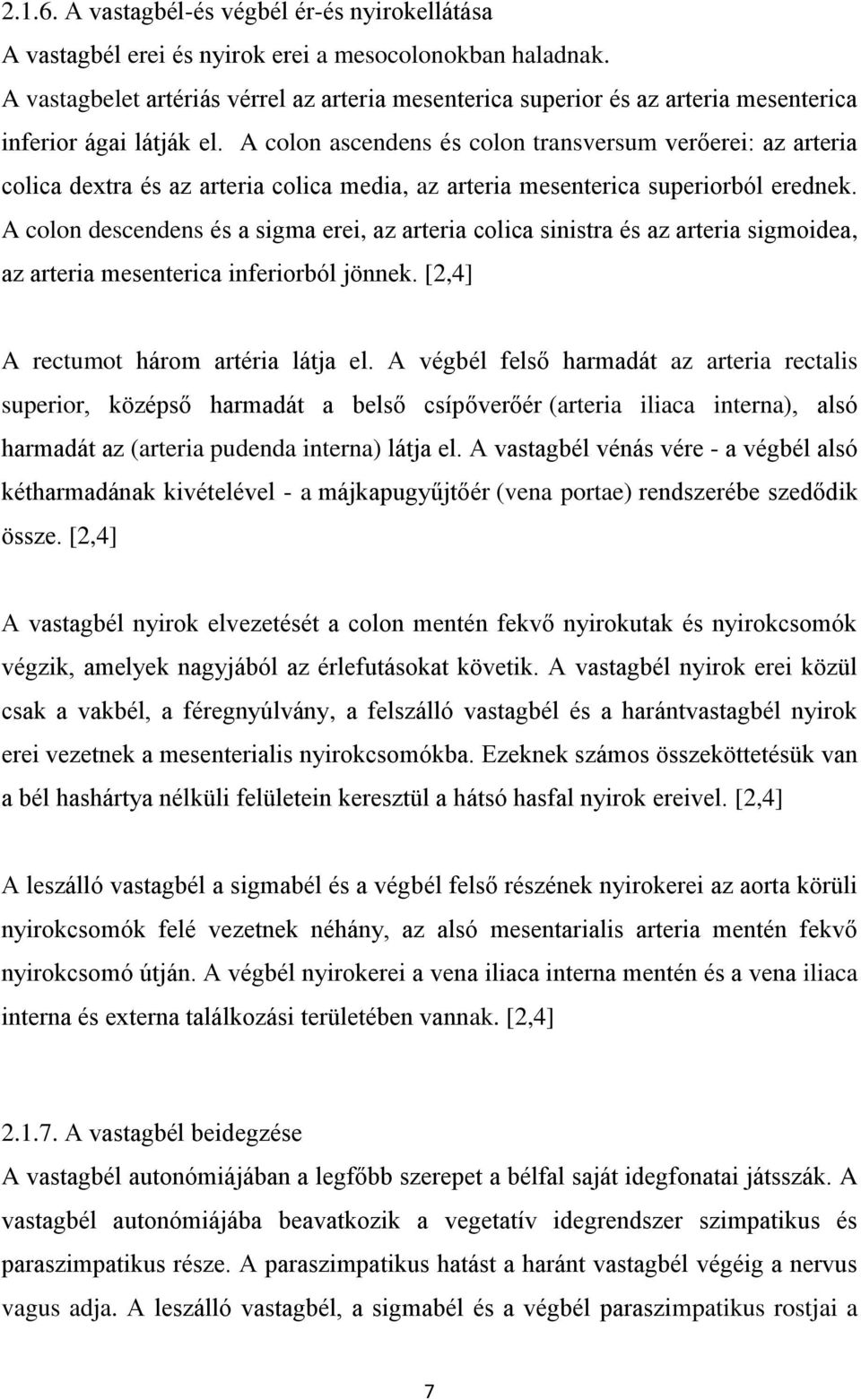 A colon ascendens és colon transversum verőerei: az arteria colica dextra és az arteria colica media, az arteria mesenterica superiorból erednek.