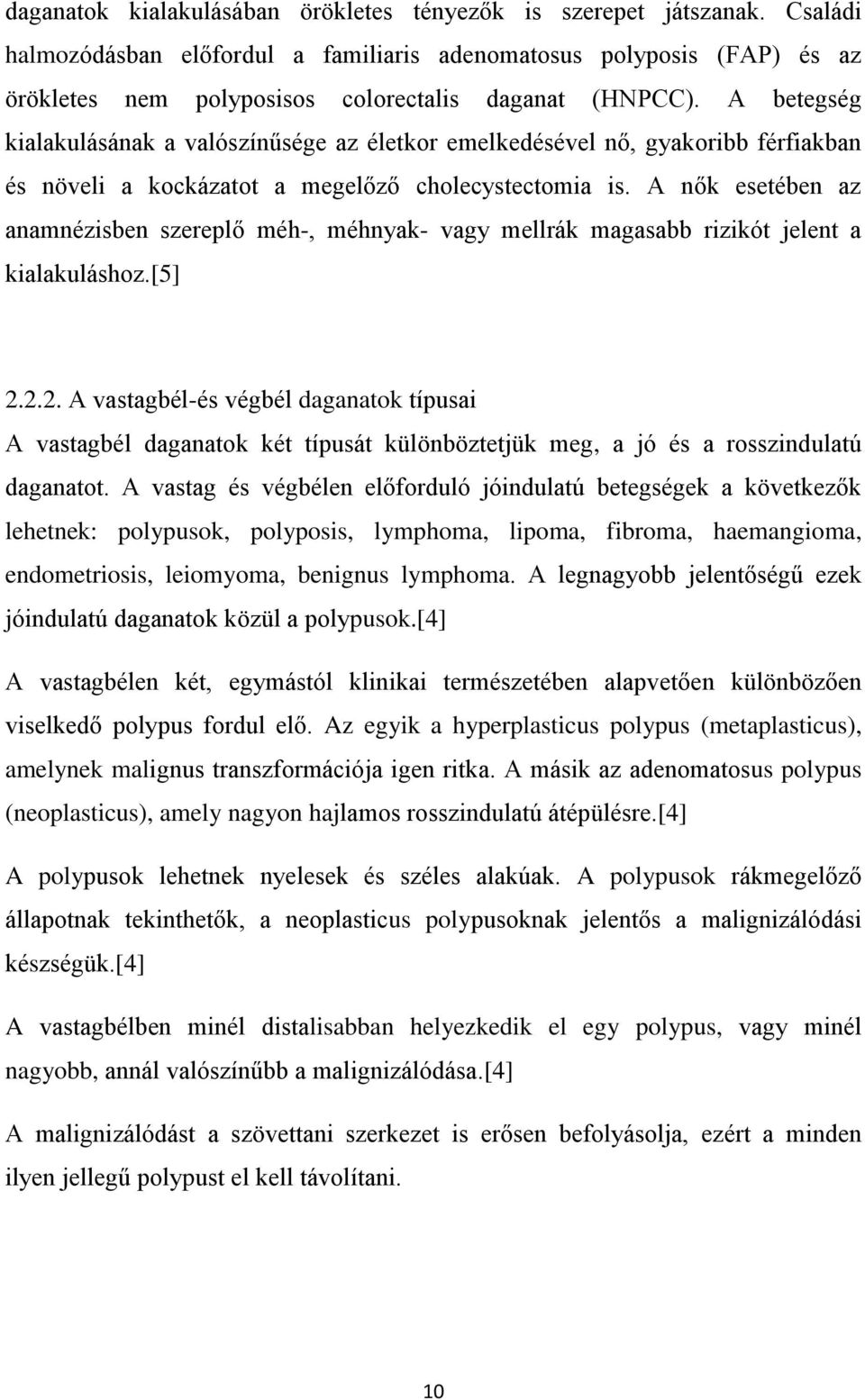 A betegség kialakulásának a valószínűsége az életkor emelkedésével nő, gyakoribb férfiakban és növeli a kockázatot a megelőző cholecystectomia is.