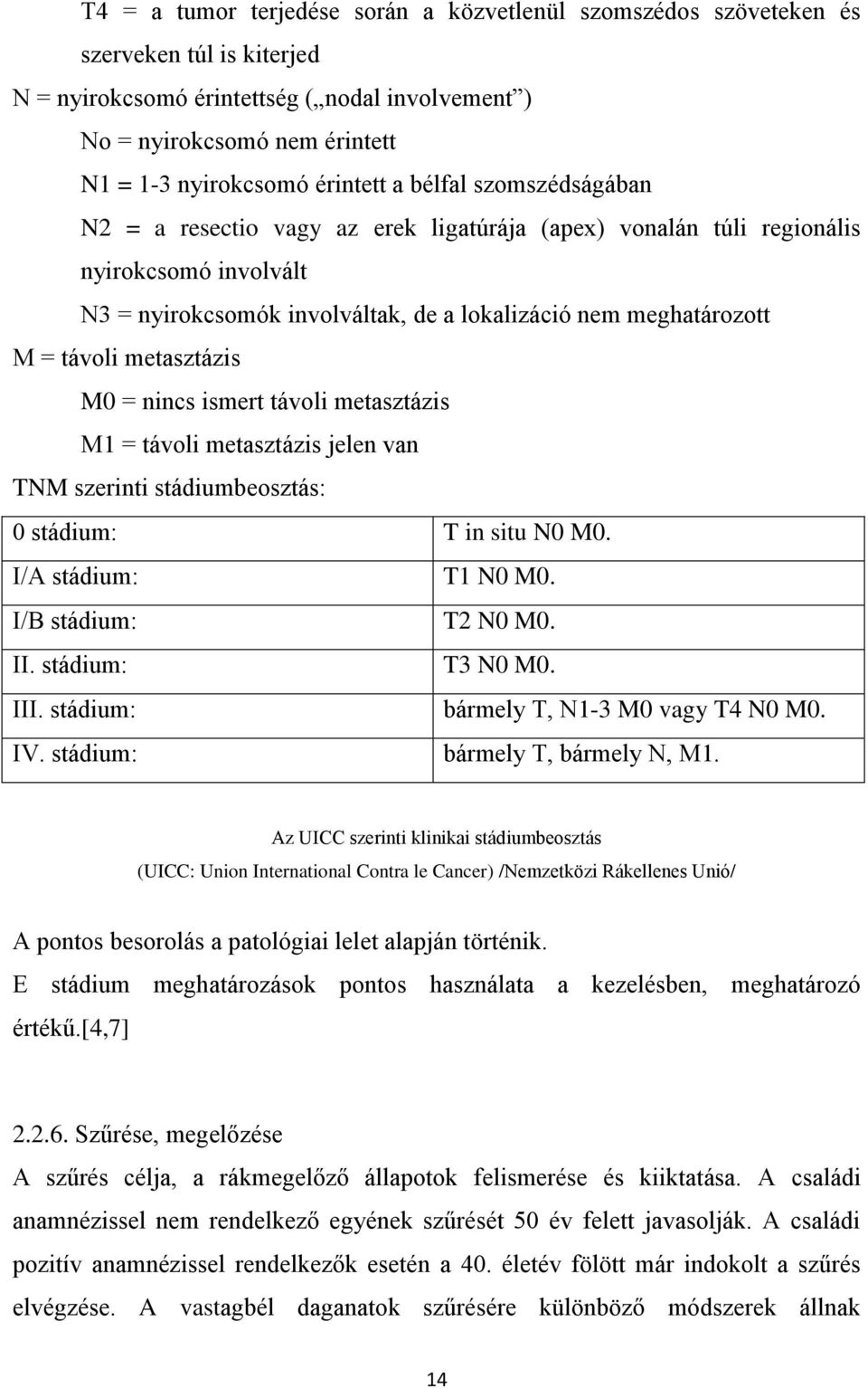 távoli metasztázis M0 = nincs ismert távoli metasztázis M1 = távoli metasztázis jelen van TNM szerinti stádiumbeosztás: 0 stádium: T in situ N0 M0. I/A stádium: T1 N0 M0. I/B stádium: T2 N0 M0. II.