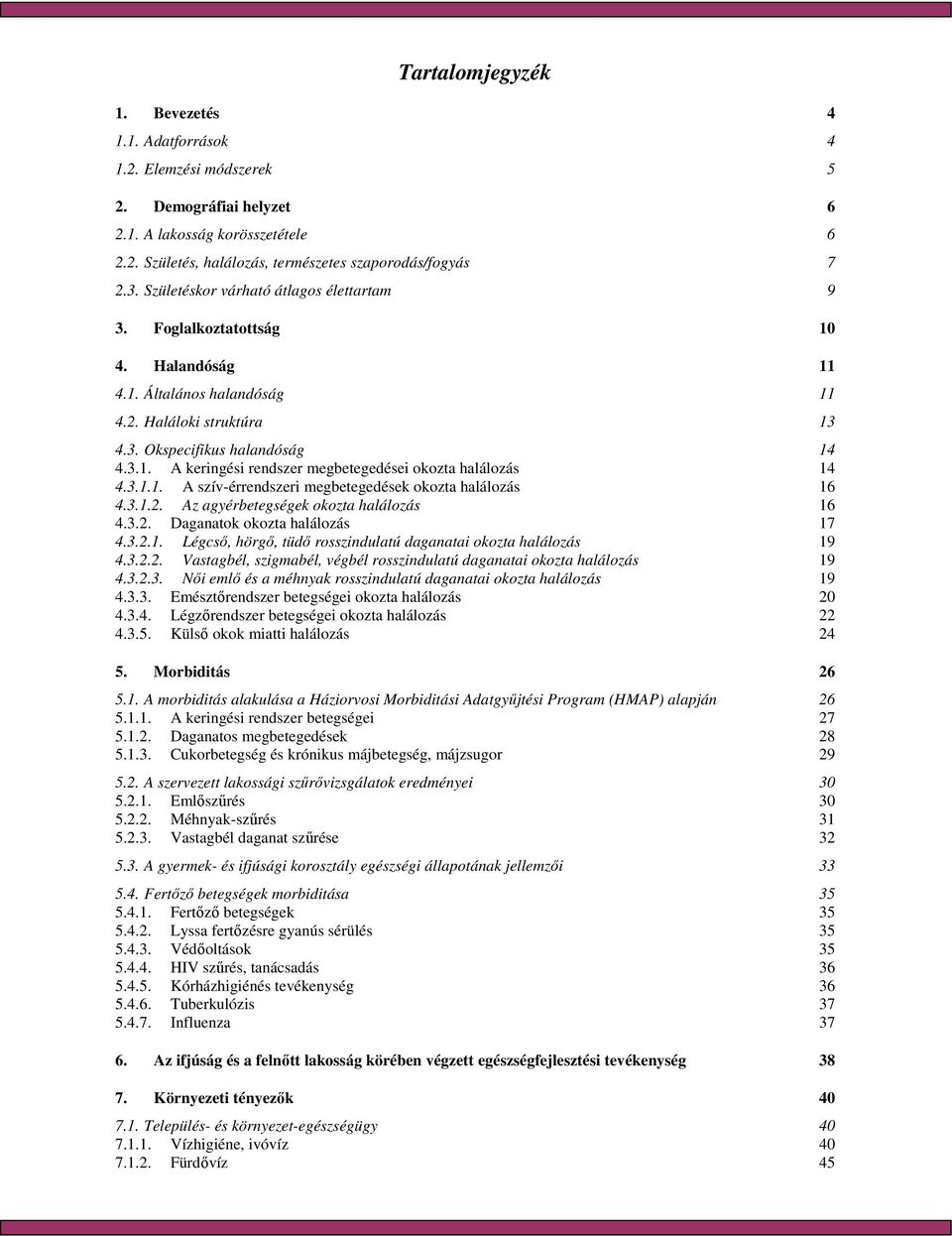 3.1.1. A szív-érrendszeri megbetegedések okozta halálozás 16 4.3.1.2. Az agyérbetegségek okozta halálozás 16 4.3.2. Daganatok okozta halálozás 17 4.3.2.1. Légcsı, hörgı, tüdı rosszindulatú daganatai okozta halálozás 19 4.