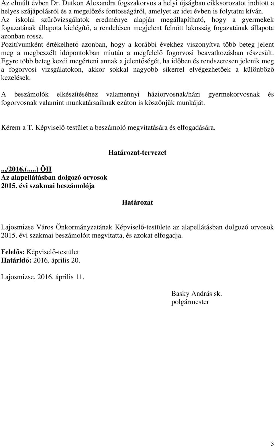 Pozitívumként értékelhetı azonban, hogy a korábbi évekhez viszonyítva több beteg jelent meg a megbeszélt idıpontokban miután a megfelelı fogorvosi beavatkozásban részesült.