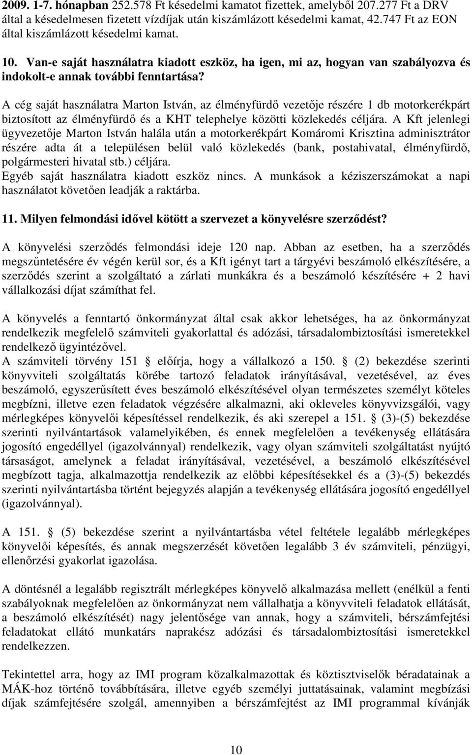 A cég saját használatra Marton István, az élményfürdı vezetıje részére 1 db motorkerékpárt biztosított az élményfürdı és a KHT telephelye közötti közlekedés céljára.