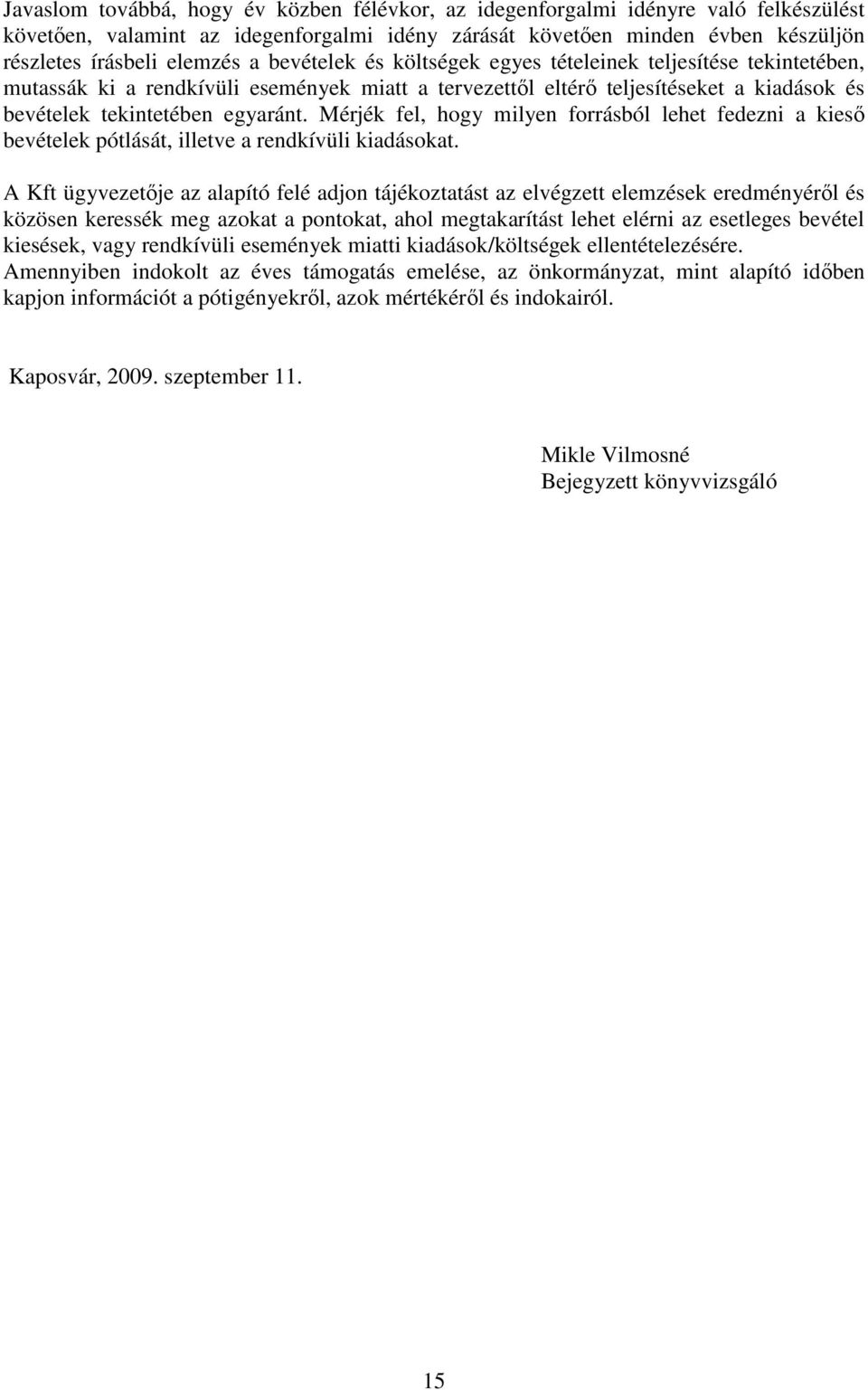 Mérjék fel, hogy milyen forrásból lehet fedezni a kiesı bevételek pótlását, illetve a rendkívüli kiadásokat.