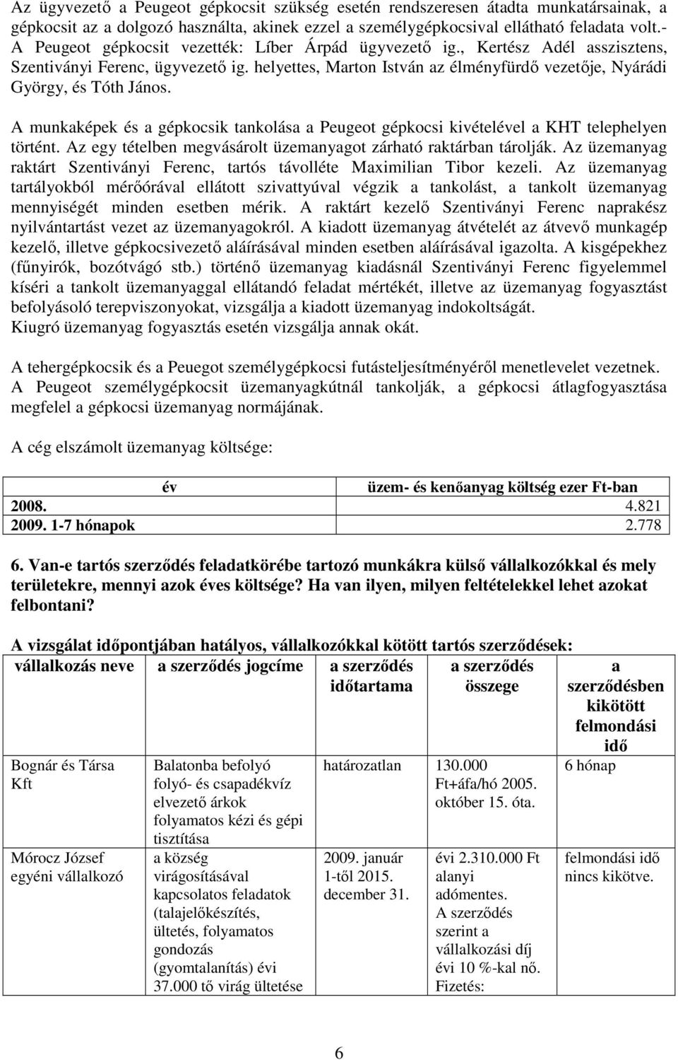 A munkaképek és a gépkocsik tankolása a Peugeot gépkocsi kivételével a KHT telephelyen történt. Az egy tételben megvásárolt üzemanyagot zárható raktárban tárolják.