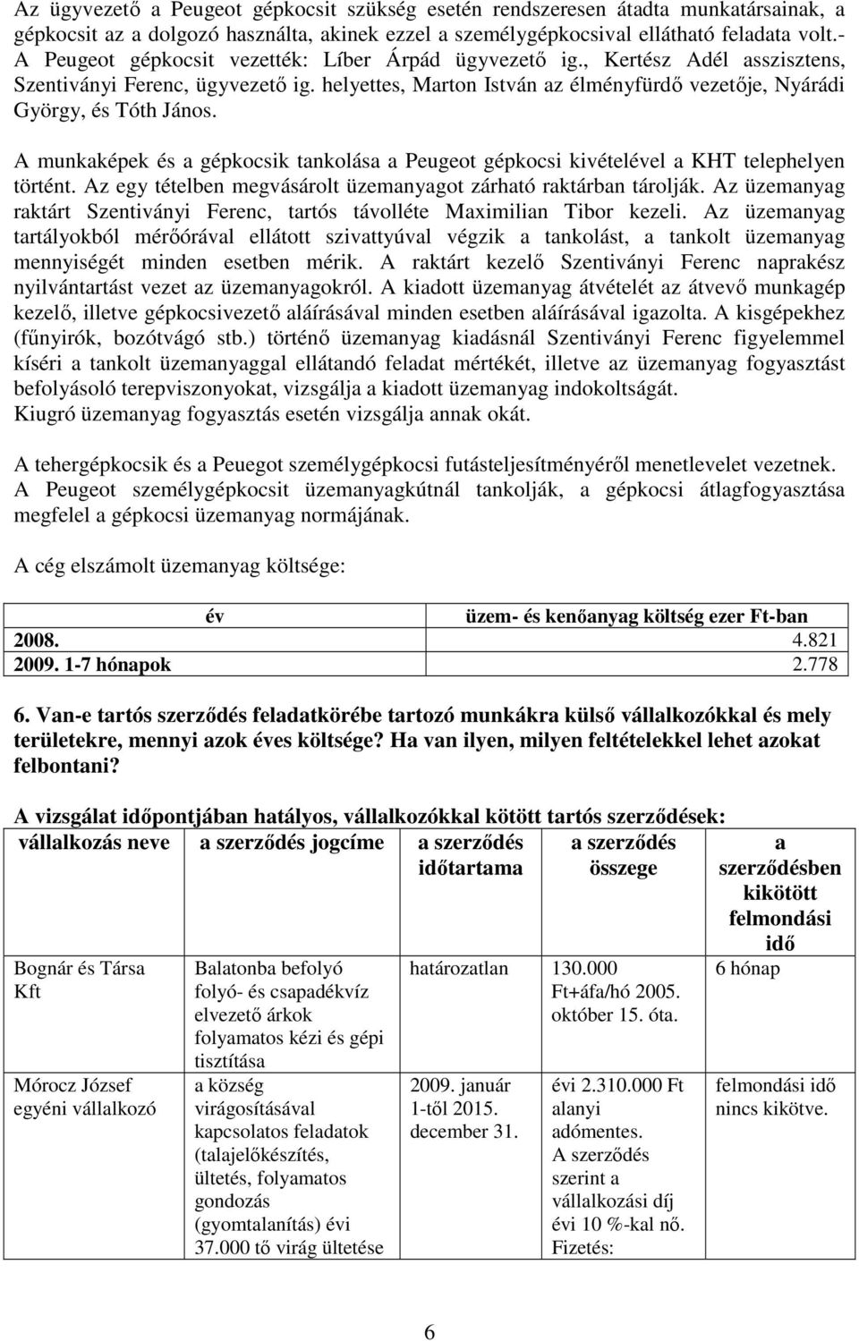 A munkaképek és a gépkocsik tankolása a Peugeot gépkocsi kivételével a KHT telephelyen történt. Az egy tételben megvásárolt üzemanyagot zárható raktárban tárolják.