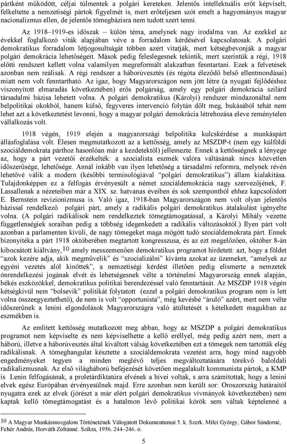 tenni. Az 1918 1919-es idıszak külön téma, amelynek nagy irodalma van. Az ezekkel az évekkel foglalkozó viták alapjában véve a forradalom kérdésével kapcsolatosak.