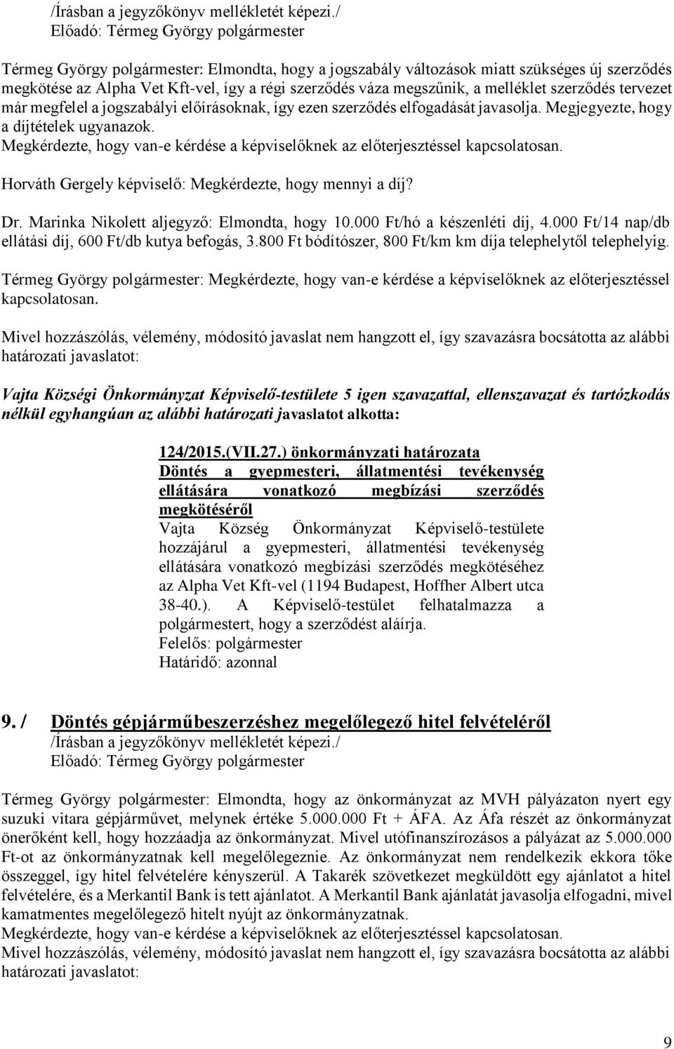 már megfelel a jogszabályi előírásoknak, így ezen szerződés elfogadását javasolja. Megjegyezte, hogy a díjtételek ugyanazok.