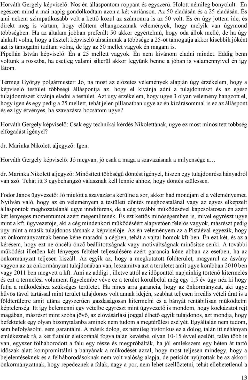 Ha az általam jobban preferált 50 akkor egyértelmű, hogy oda állok mellé, de ha úgy alakult volna, hogy a tisztelt képviselő társaimnak a többsége a 25-öt támogatja akkor kisebbik jóként azt is