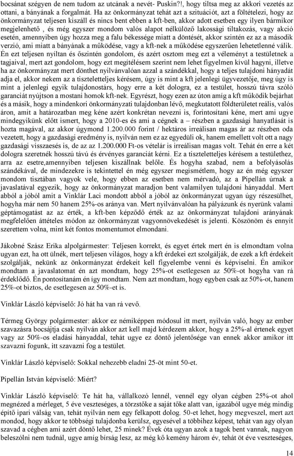 mondom valós alapot nélkülöző lakossági tiltakozás, vagy akció esetén, amennyiben úgy hozza meg a falu békessége miatt a döntését, akkor szintén ez az a második verzió, ami miatt a bányának a