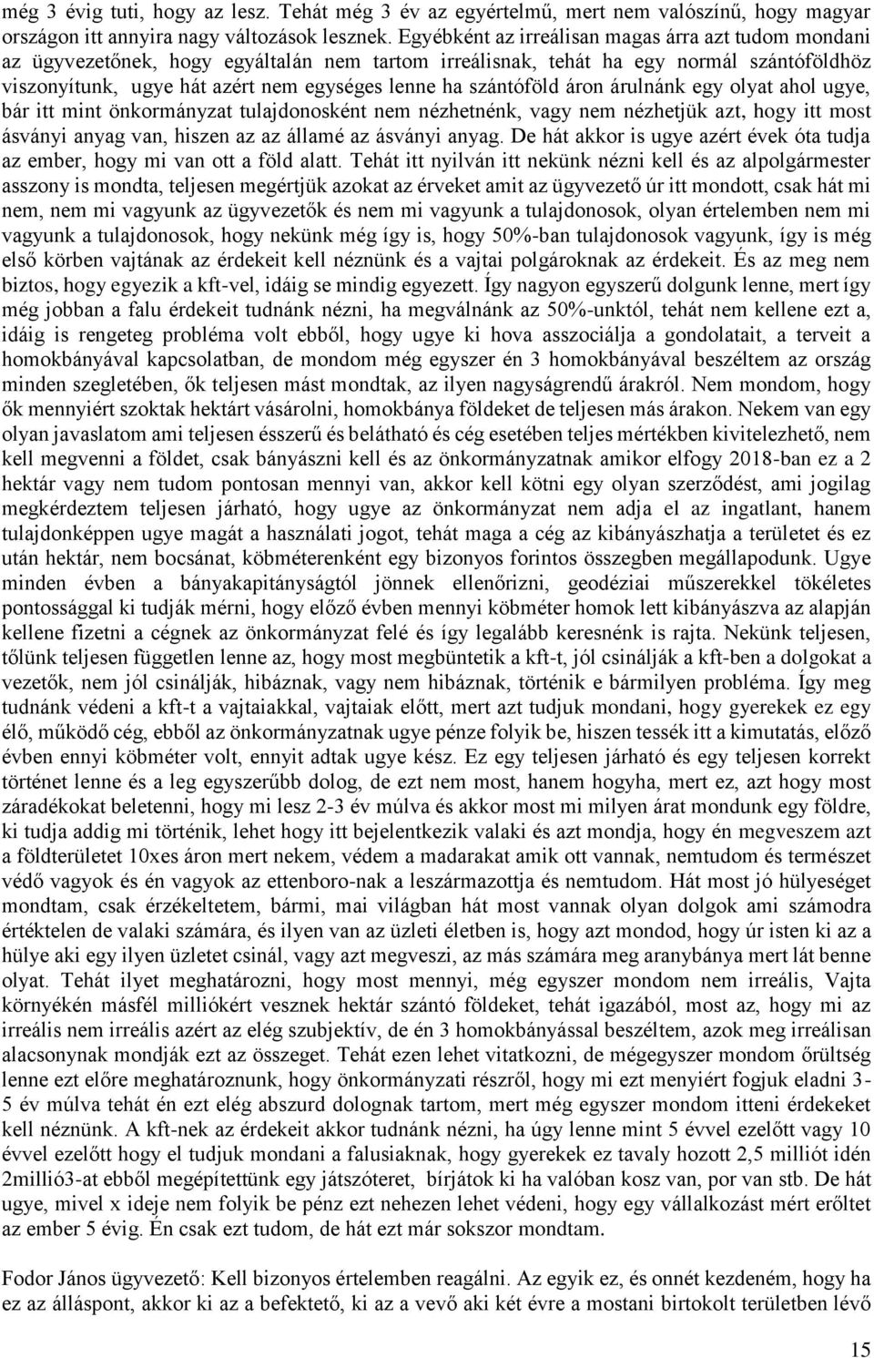 szántóföld áron árulnánk egy olyat ahol ugye, bár itt mint önkormányzat tulajdonosként nem nézhetnénk, vagy nem nézhetjük azt, hogy itt most ásványi anyag van, hiszen az az államé az ásványi anyag.