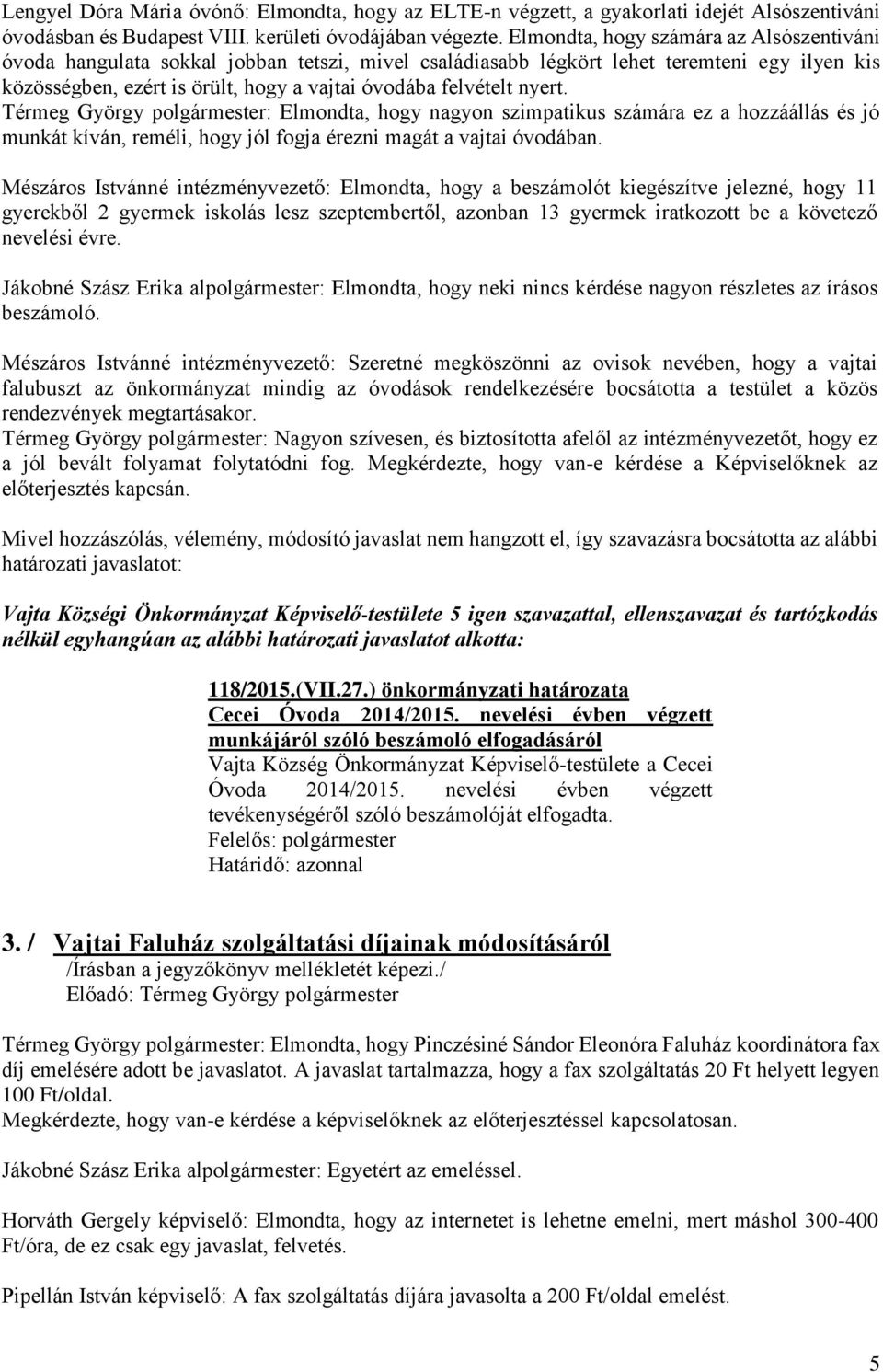 nyert. Térmeg György polgármester: Elmondta, hogy nagyon szimpatikus számára ez a hozzáállás és jó munkát kíván, reméli, hogy jól fogja érezni magát a vajtai óvodában.