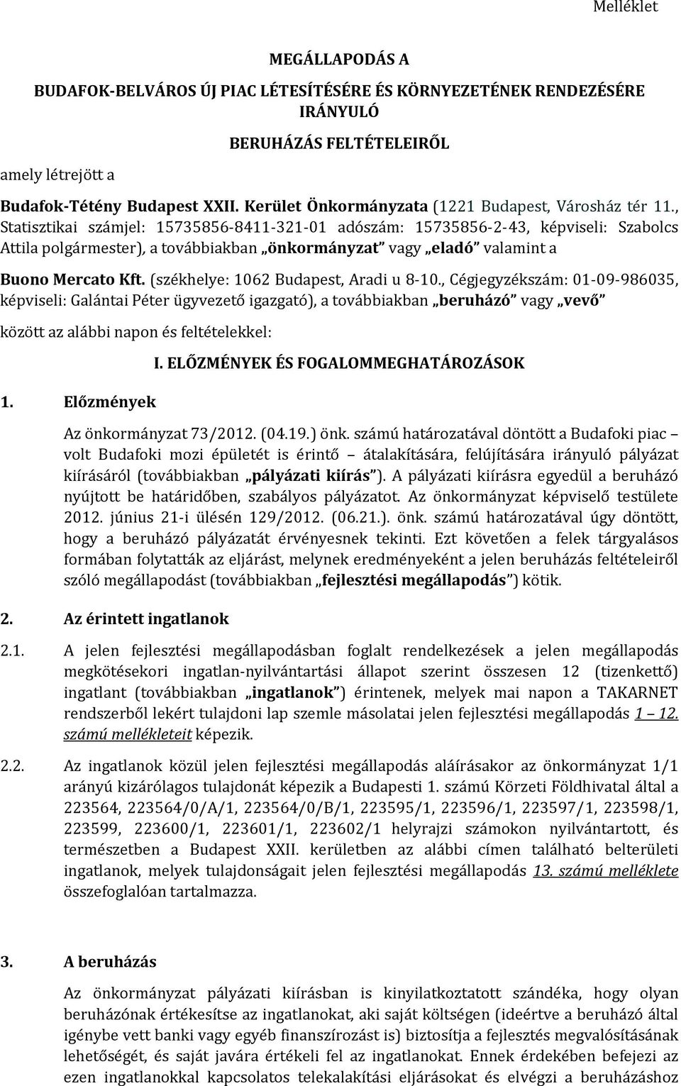 , Statisztikai számjel: 15735856 8411 321 01 adószám: 15735856 2 43, képviseli: Szabolcs Attila polgármester), a továbbiakban önkormányzat vagy eladó valamint a Buono Mercato Kft.