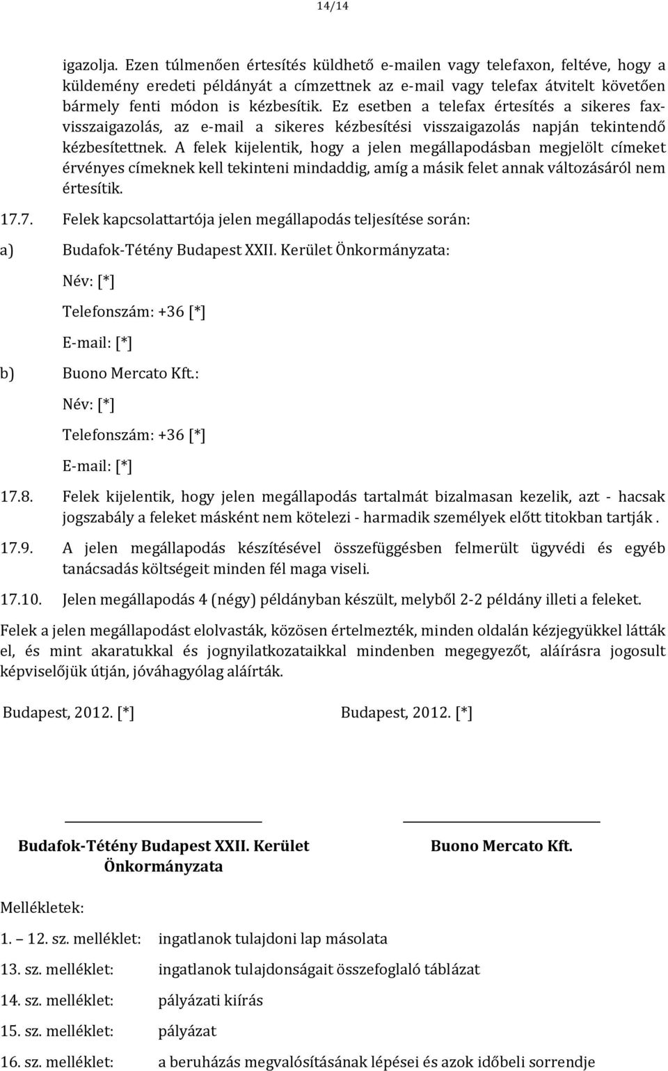 Ez esetben a telefax értesítés a sikeres faxvisszaigazolás, az e mail a sikeres kézbesítési visszaigazolás napján tekintendő kézbesítettnek.