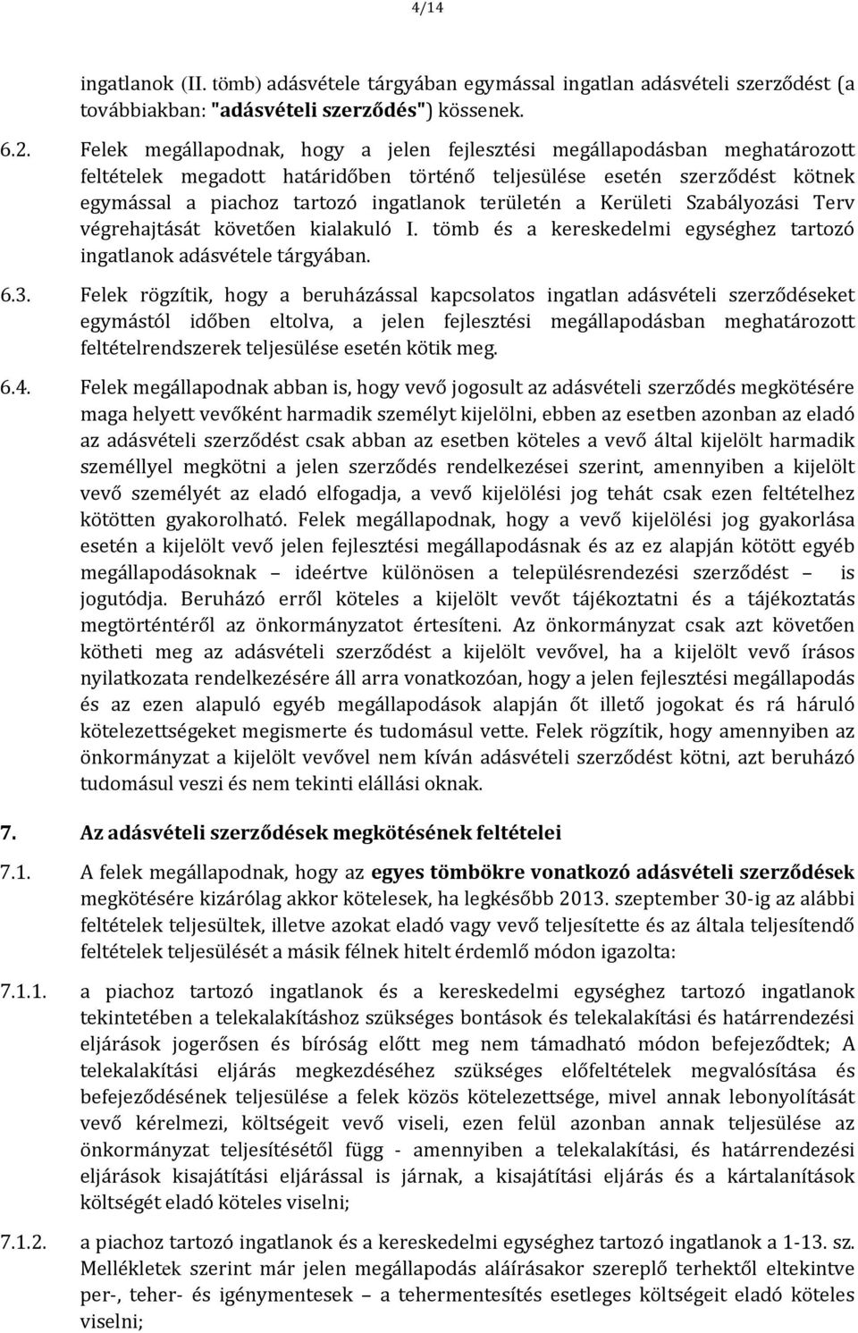 területén a Kerületi Szabályozási Terv végrehajtását követően kialakuló I. tömb és a kereskedelmi egységhez tartozó ingatlanok adásvétele tárgyában. 6.3.