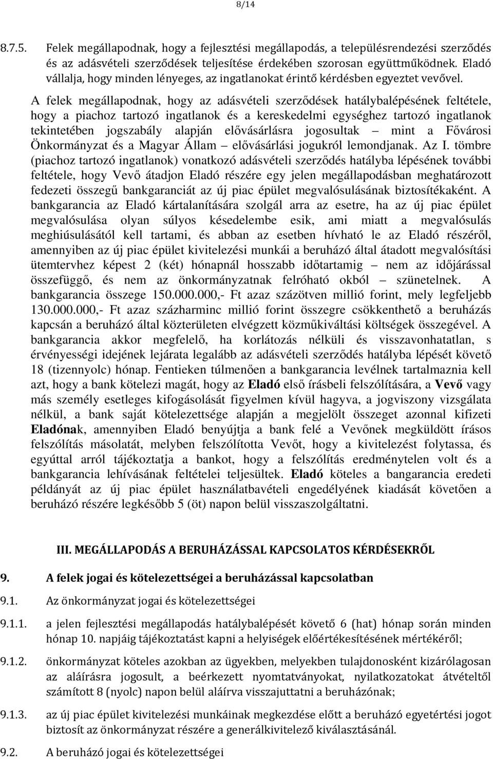 A felek megállapodnak, hogy az adásvételi szerződések hatálybalépésének feltétele, hogy a piachoz tartozó ingatlanok és a kereskedelmi egységhez tartozó ingatlanok tekintetében jogszabály alapján