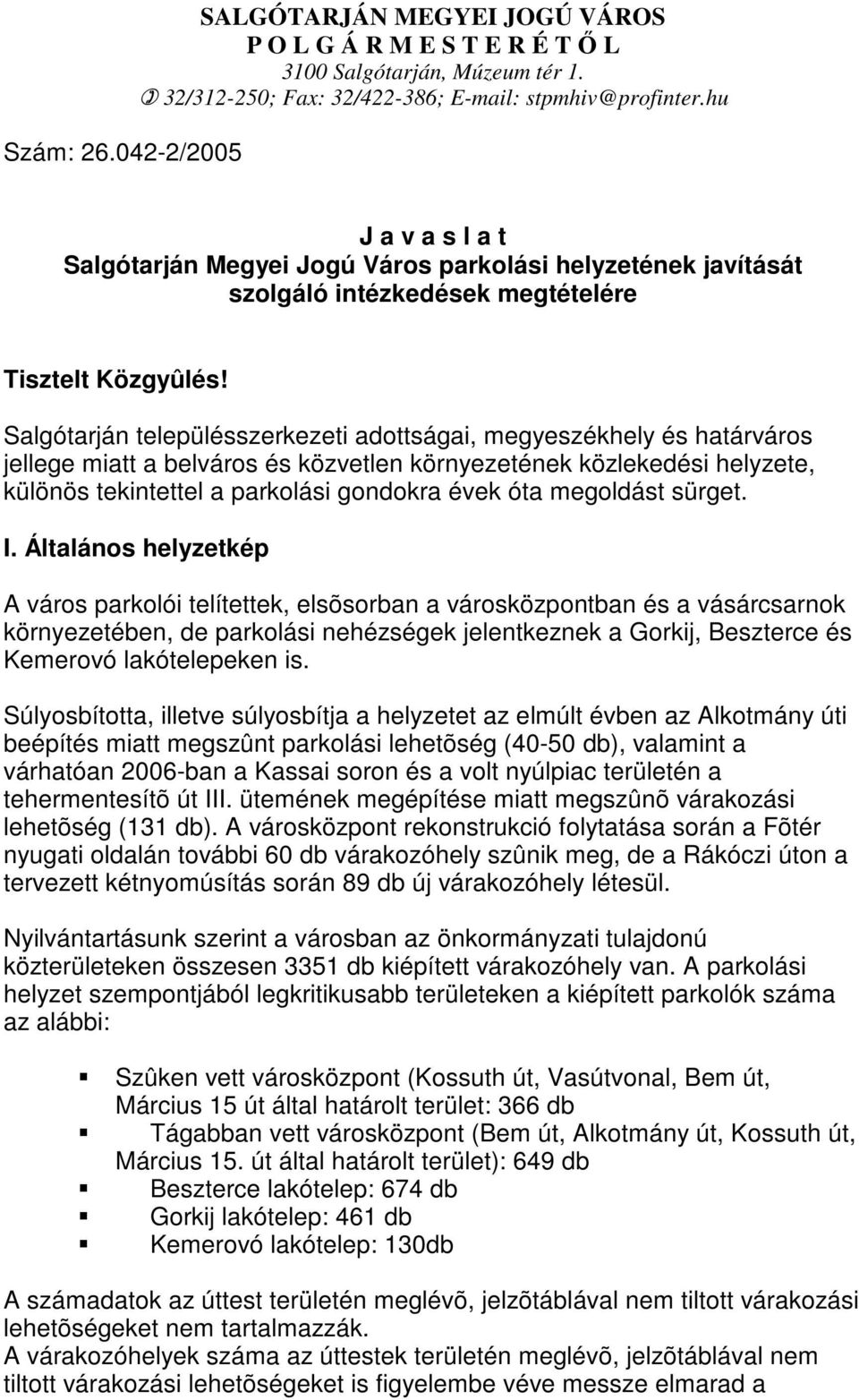 Salgótarján településszerkezeti adottságai, megyeszékhely és határváros jellege miatt a belváros és közvetlen környezetének közlekedési helyzete, különös tekintettel a parkolási gondokra évek óta