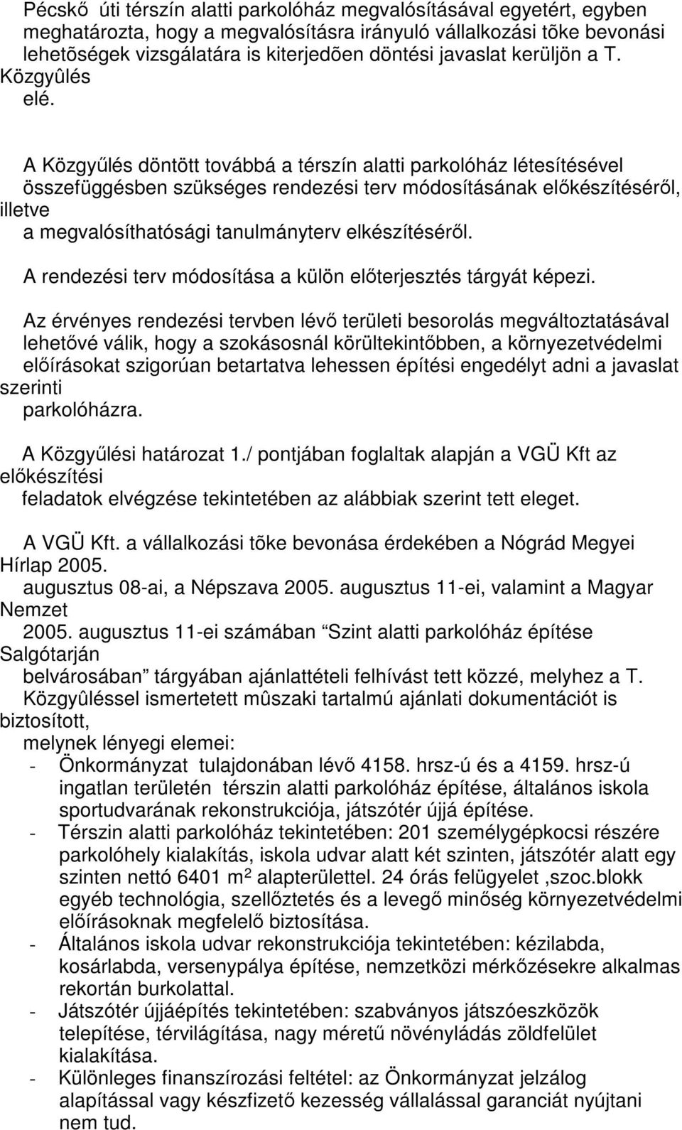 A Közgyőlés döntött továbbá a térszín alatti parkolóház létesítésével összefüggésben szükséges rendezési terv módosításának elıkészítésérıl, illetve a megvalósíthatósági tanulmányterv elkészítésérıl.