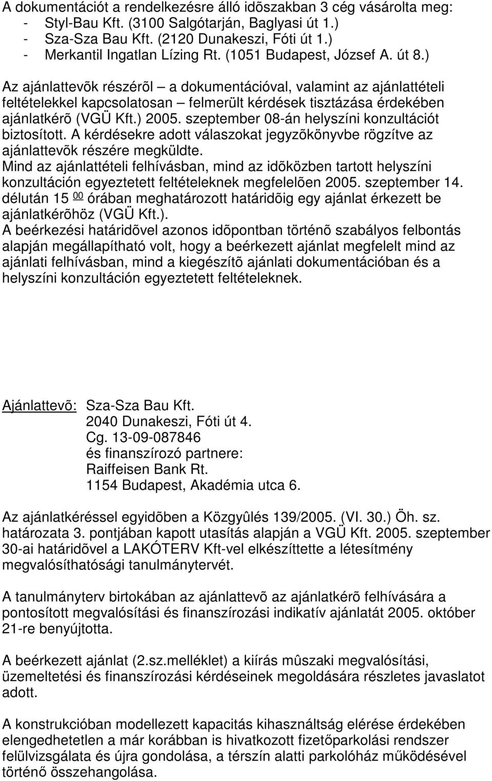 szeptember 08-án helyszíni konzultációt biztosított. A kérdésekre adott válaszokat jegyzõkönyvbe rögzítve az ajánlattevõk részére megküldte.