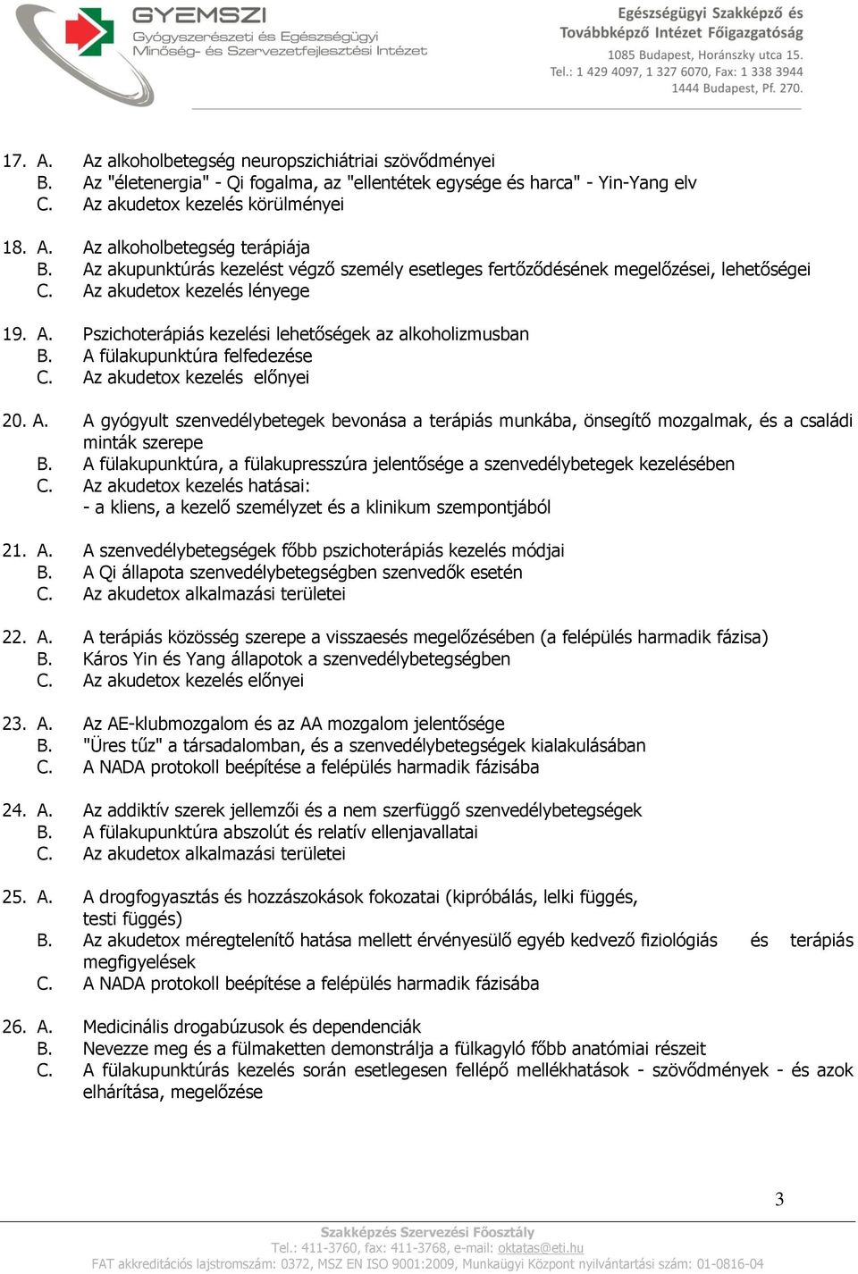 A fülakupunktúra felfedezése 20. A. A gyógyult szenvedélybetegek bevonása a terápiás munkába, önsegítő mozgalmak, és a családi minták szerepe B.