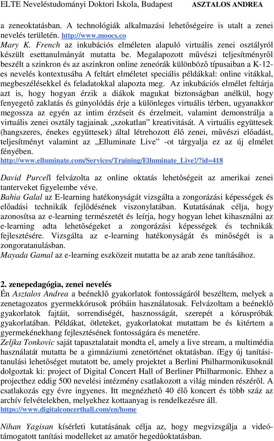 Megalapozott művészi teljesítményről beszélt a szinkron és az aszinkron online zeneórák különböző típusaiban a K-12- es nevelés kontextusába A feltárt elméletet speciális példákkal: online vitákkal,