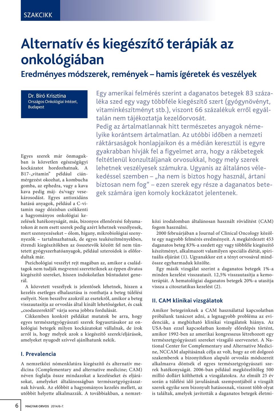 A B17- vitamin például ciánmérgezést okozhat, a kombucha gomba, az ephedra, vagy a kava kava pedig máj- és/vagy vesekárosodást.