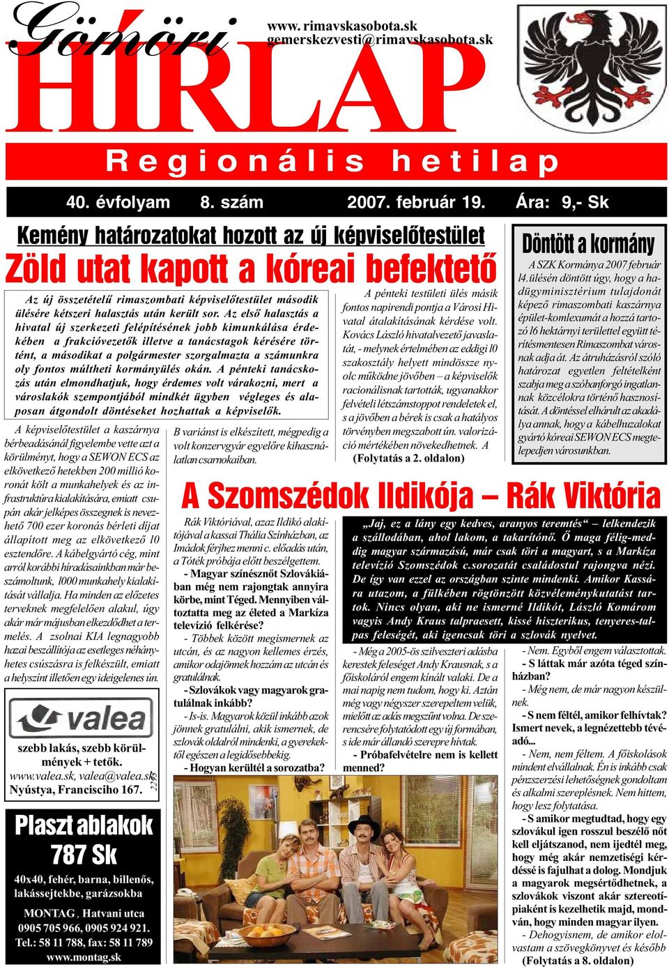 Az elsõ halasztás a hivatal új szerkezeti felépítésének jobb kimunkálása érdekében a frakcióvezetõk illetve a tanácstagok kérésére történt, a másodikat a polgármester szorgalmazta a számunkra oly